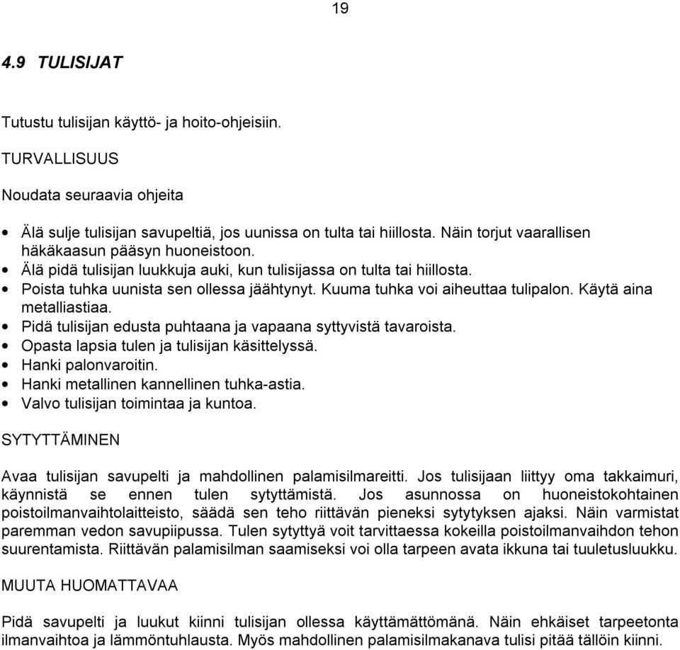 Kuuma tuhka voi aiheuttaa tulipalon. Käytä aina metalliastiaa. Pidä tulisijan edusta puhtaana ja vapaana syttyvistä tavaroista. Opasta lapsia tulen ja tulisijan käsittelyssä. Hanki palonvaroitin.