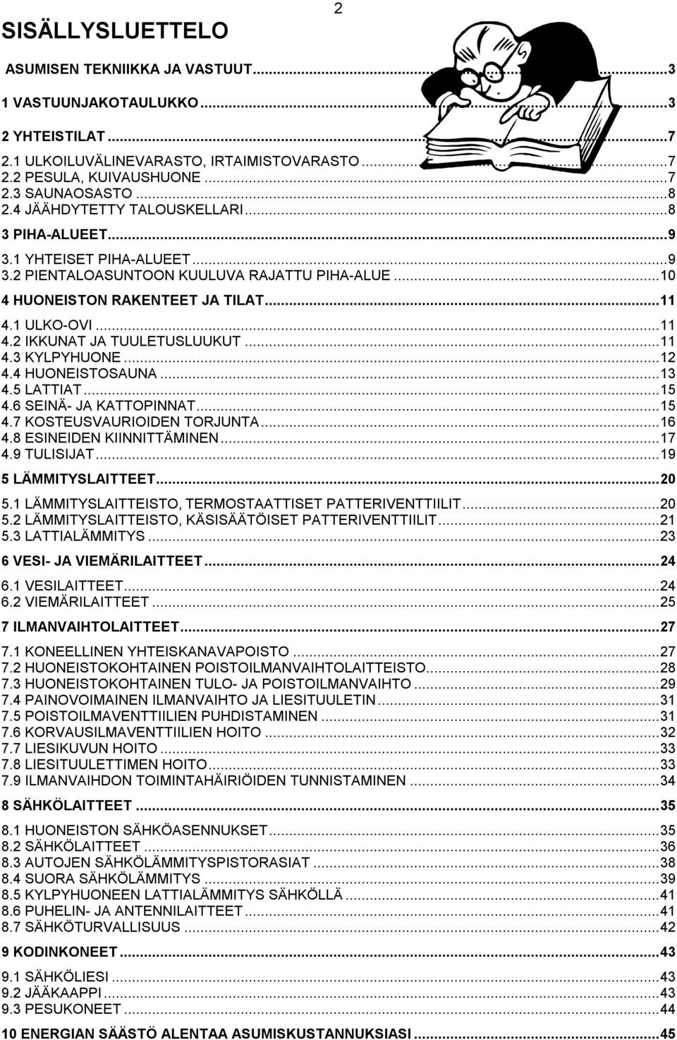 ..11 4.3 KYLPYHUONE...12 4.4 HUONEISTOSAUNA...13 4.5 LATTIAT...15 4.6 SEINÄ- JA KATTOPINNAT...15 4.7 KOSTEUSVAURIOIDEN TORJUNTA...16 4.8 ESINEIDEN KIINNITTÄMINEN...17 4.9 TULISIJAT.