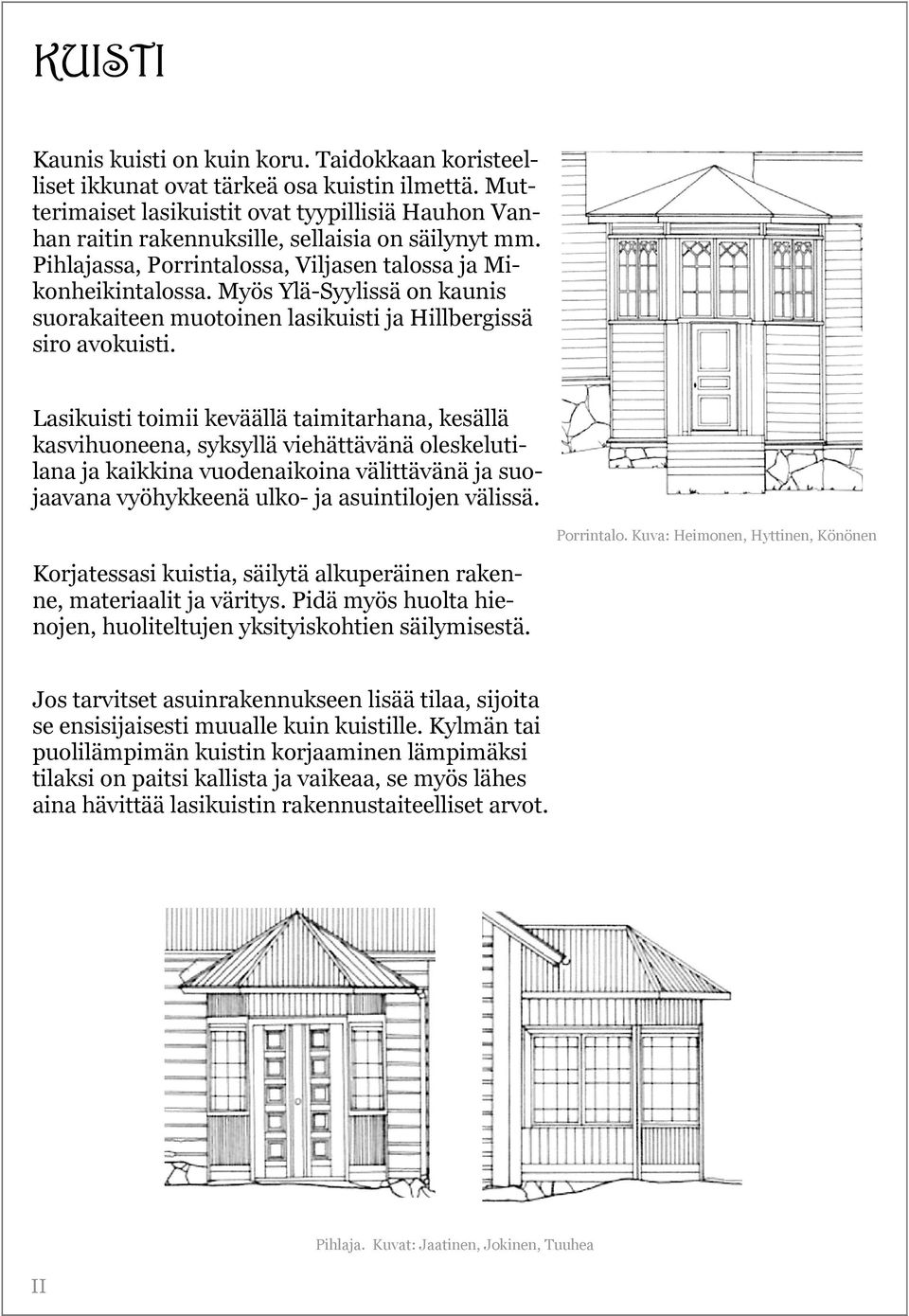 Myös Ylä-Syylissä on kaunis suorakaiteen muotoinen lasikuisti ja Hillbergissä siro avokuisti.