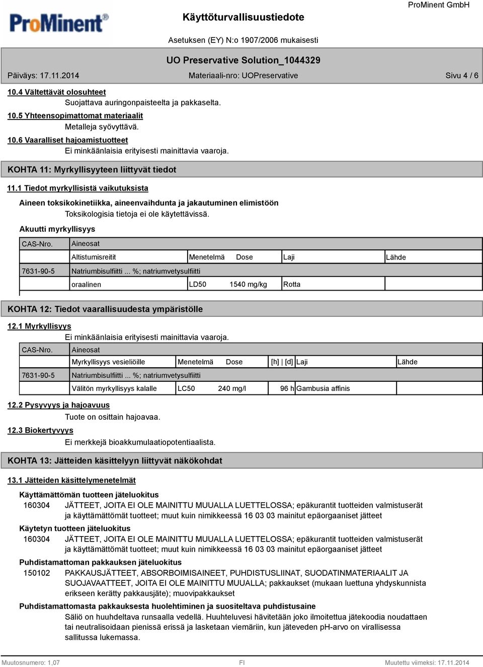 Aineosat Altistumisreitit Menetelmä Dose Laji Lähde 7631-90-5 Natriumbisulfiitti... %; natriumvetysulfiitti oraalinen LD50 1540 mg/kg Rotta KOHTA 12: Tiedot vaarallisuudesta ympäristölle 12.