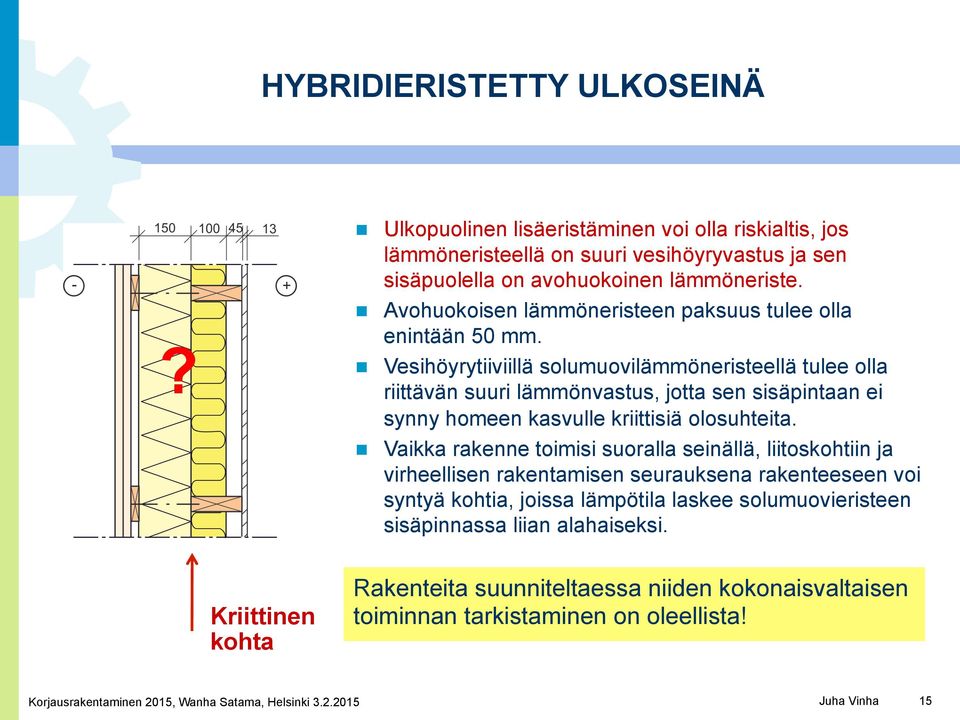 Vesihöyrytiiviillä solumuovilämmöneristeellä tulee olla riittävän suuri lämmönvastus, jotta sen sisäpintaan ei synny homeen kasvulle kriittisiä olosuhteita.