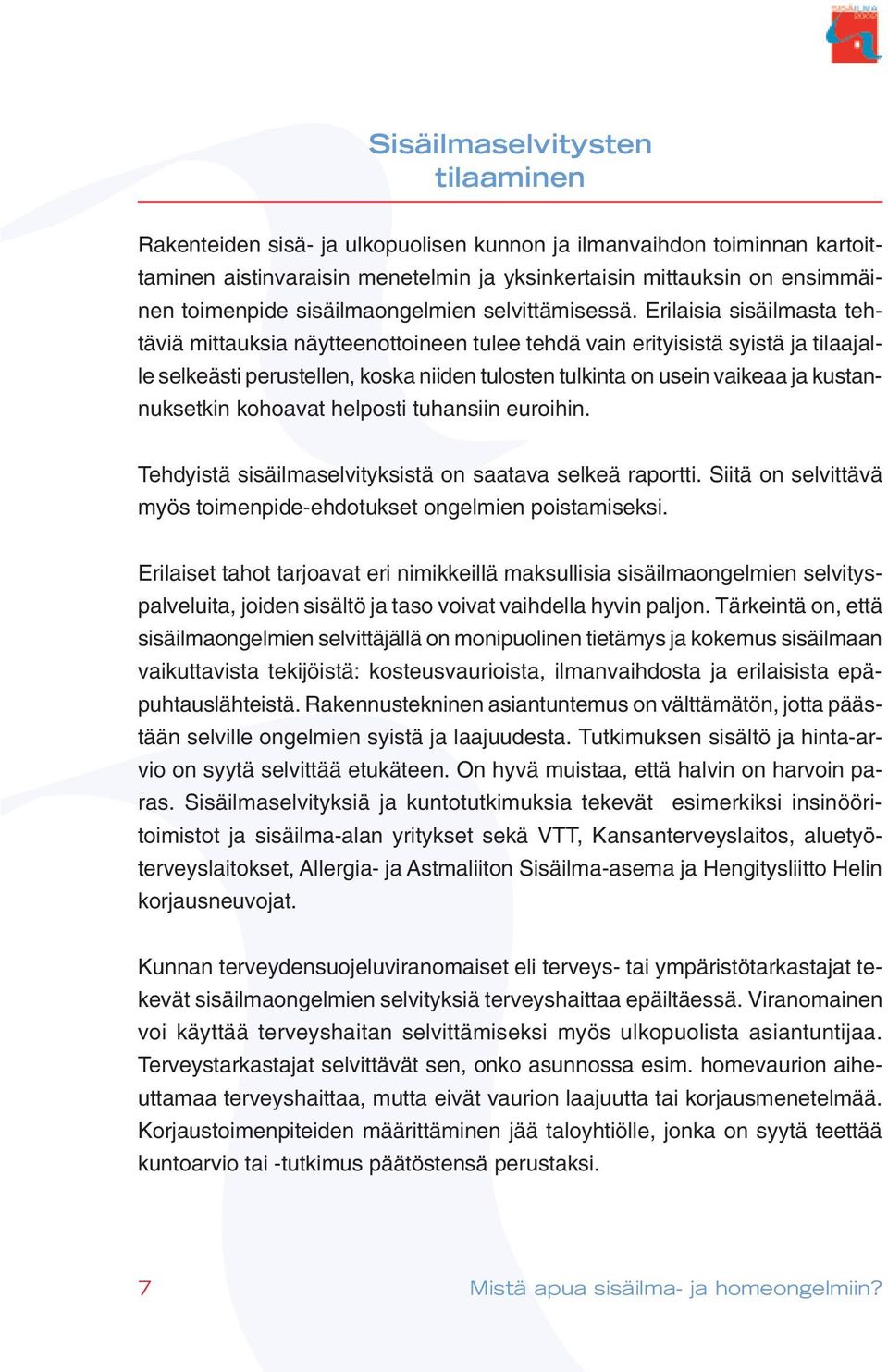 Erilaisia sisäilmasta tehtäviä mittauksia näytteenottoineen tulee tehdä vain erityisistä syistä ja tilaajalle selkeästi perustellen, koska niiden tulosten tulkinta on usein vaikeaa ja kustannuksetkin