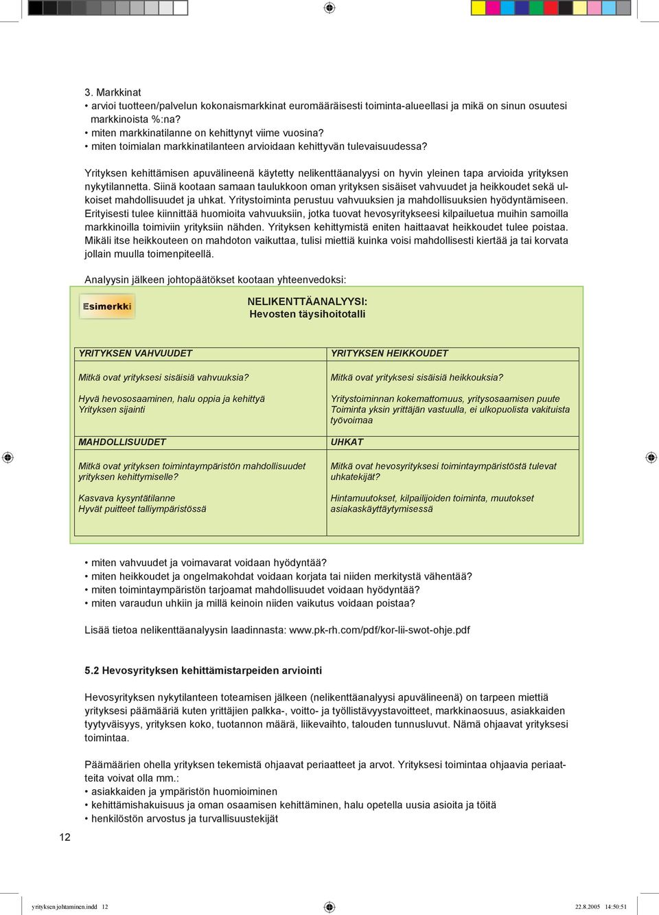 Siinä kootaan samaan taulukkoon oman yrityksen sisäiset vahvuudet ja heikkoudet sekä ulkoiset mahdollisuudet ja uhkat. Yritystoiminta perustuu vahvuuksien ja mahdollisuuksien hyödyntämiseen.