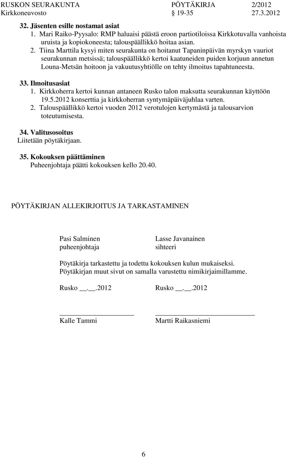 vakuutusyhtiölle on tehty ilmoitus tapahtuneesta. 33. Ilmoitusasiat 1. Kirkkoherra kertoi kunnan antaneen Rusko talon maksutta seurakunnan käyttöön 19.5.