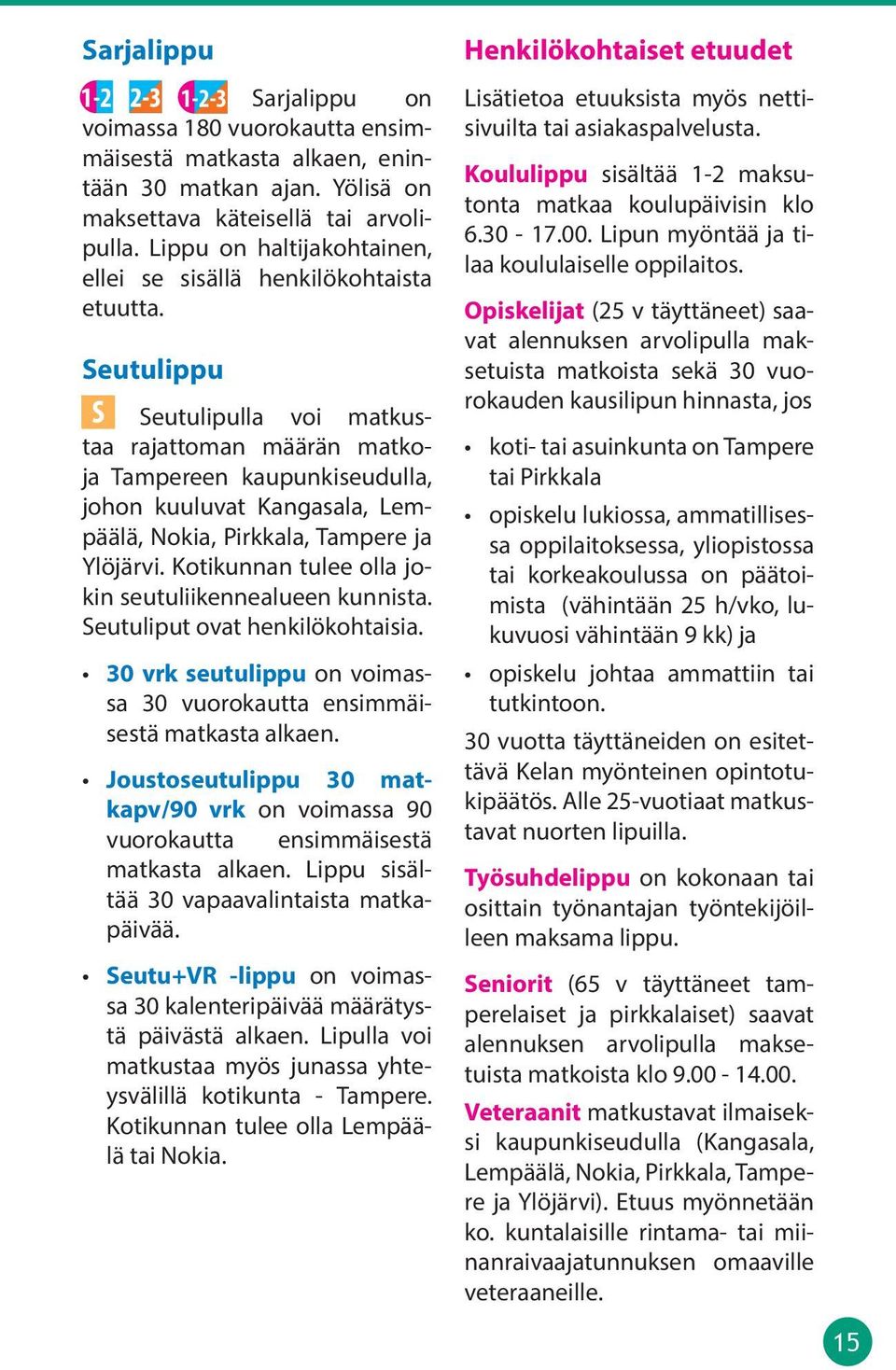 Seutulippu Seutulipulla voi matkustaa rajattoman määrän matkoja Tampereen kaupunkiseudulla, johon kuuluvat Kangasala, empäälä, Nokia, Pirkkala, Tampere ja Ylöjärvi.