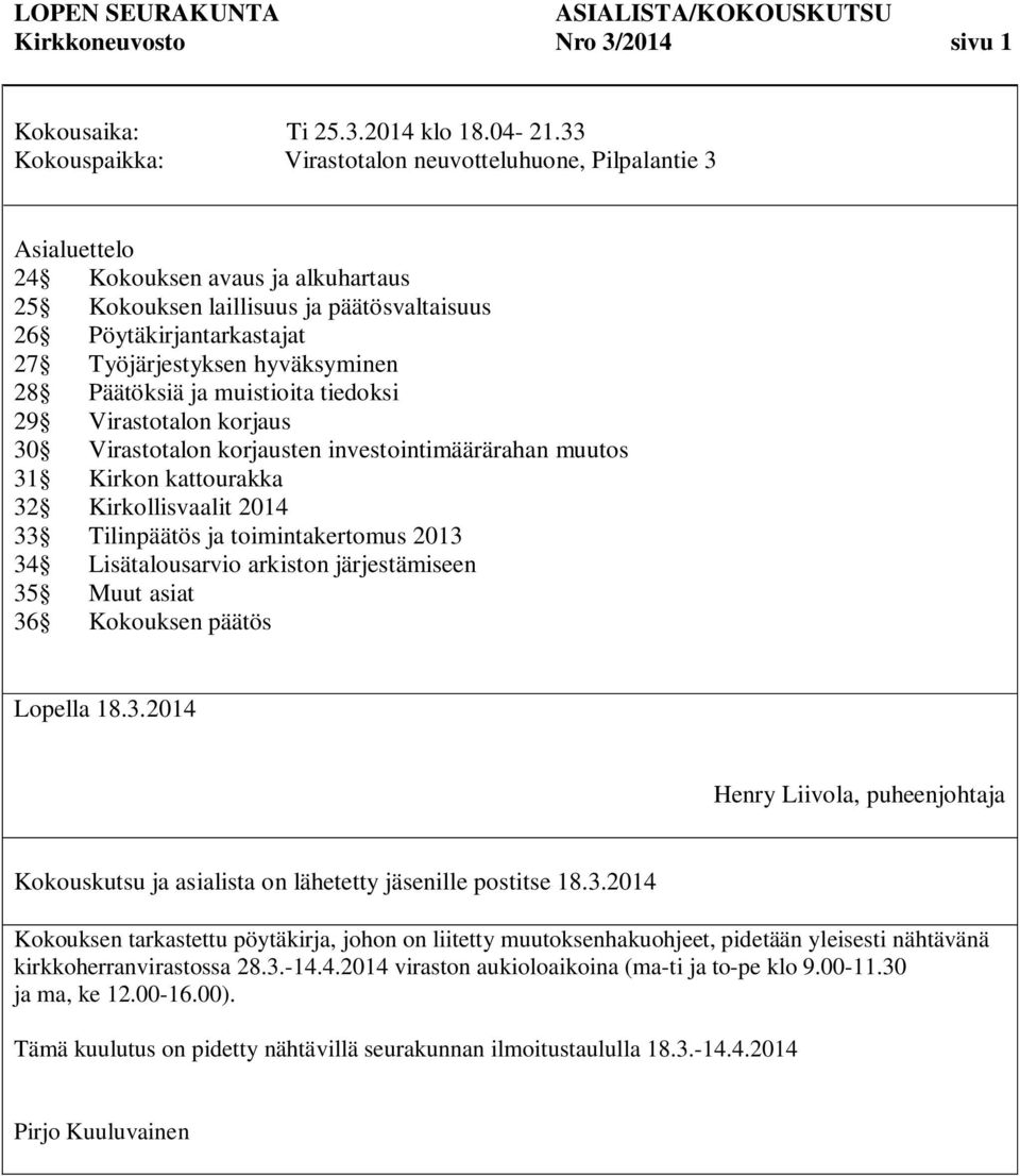hyväksyminen 28 Päätöksiä ja muistioita tiedoksi 29 Virastotalon korjaus 30 Virastotalon korjausten investointimäärärahan muutos 31 Kirkon kattourakka 32 Kirkollisvaalit 2014 33 Tilinpäätös ja