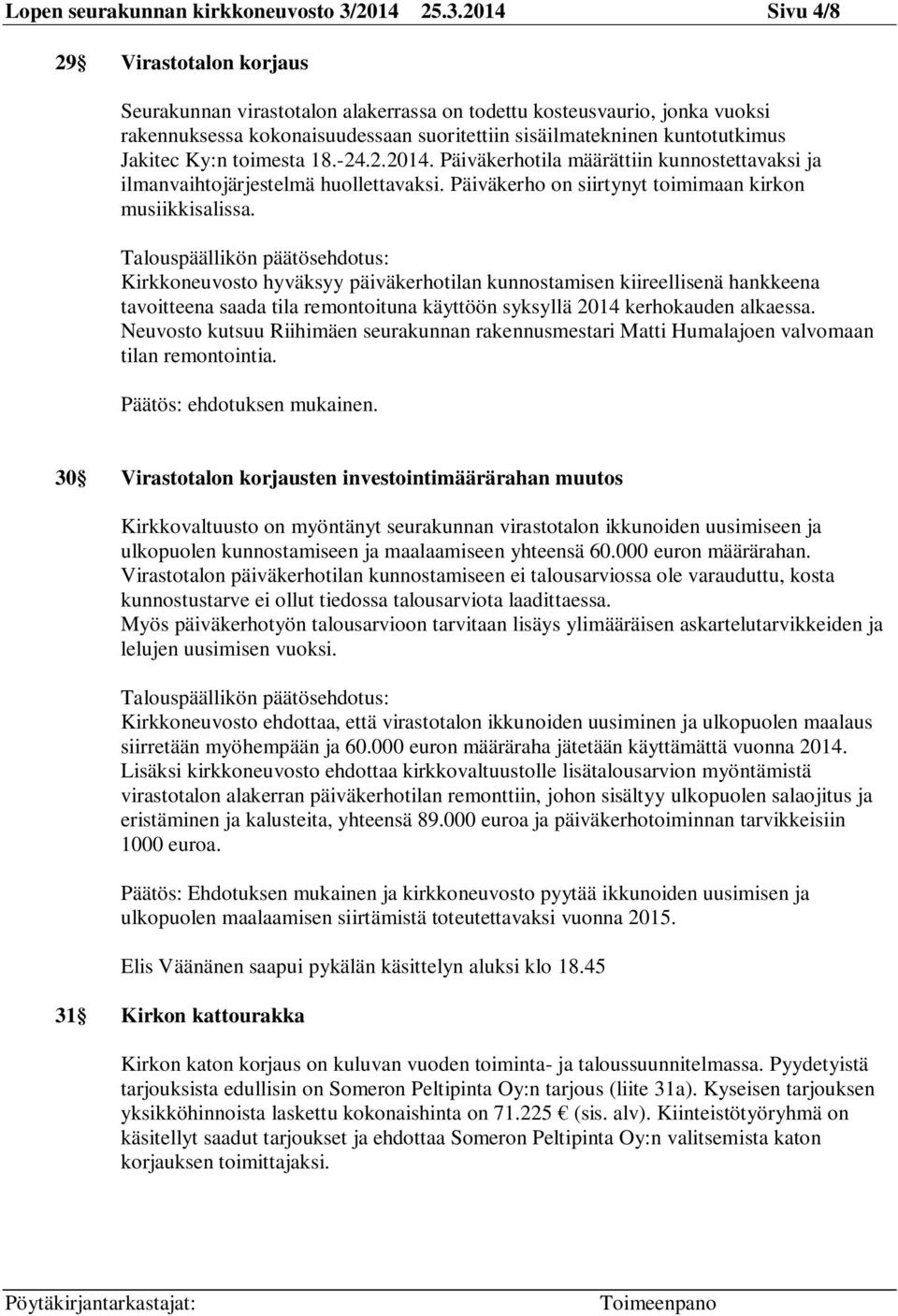 2014 Sivu 4/8 29 Virastotalon korjaus Seurakunnan virastotalon alakerrassa on todettu kosteusvaurio, jonka vuoksi rakennuksessa kokonaisuudessaan suoritettiin sisäilmatekninen kuntotutkimus Jakitec