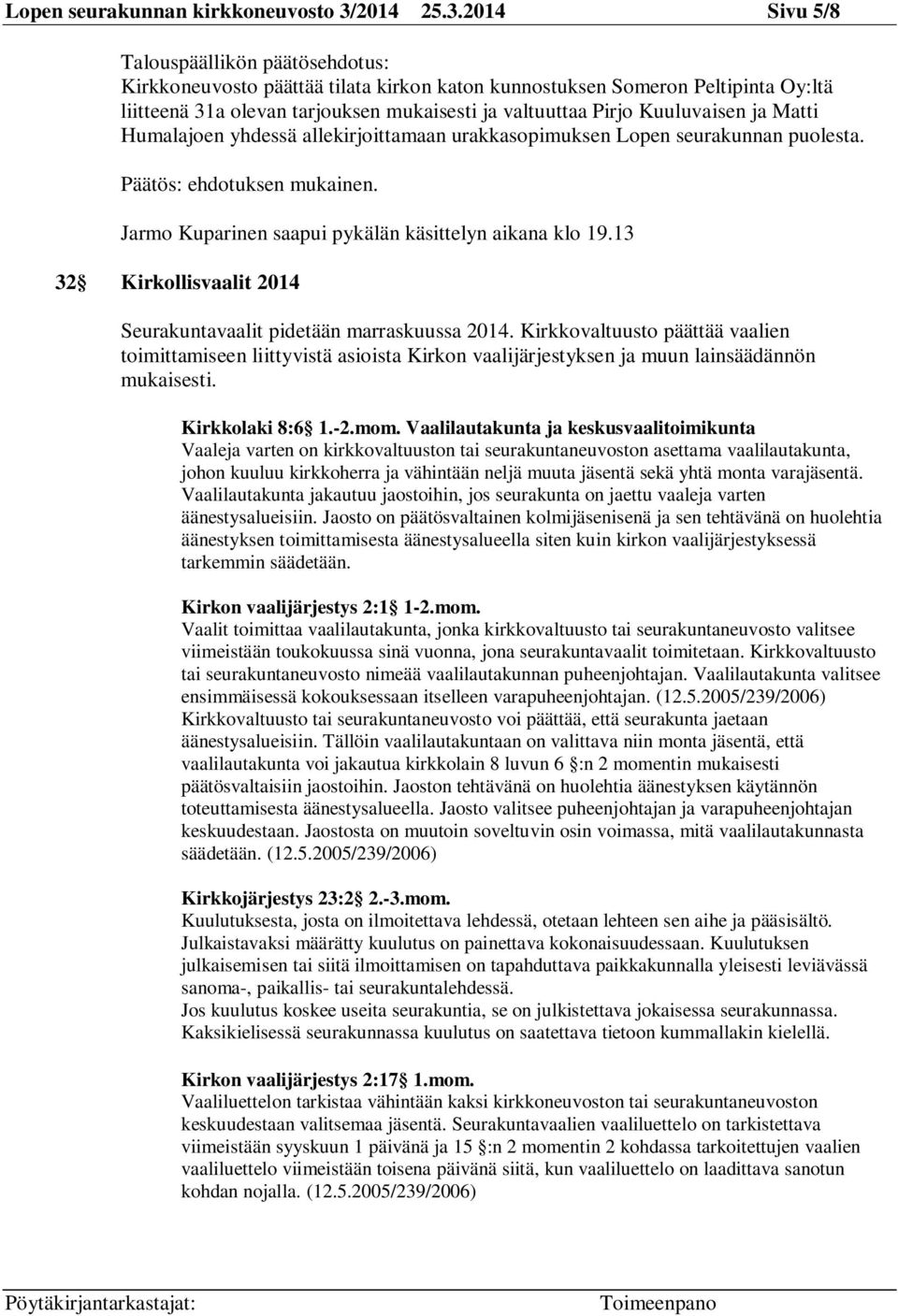 2014 Sivu 5/8 Kirkkoneuvosto päättää tilata kirkon katon kunnostuksen Someron Peltipinta Oy:ltä liitteenä 31a olevan tarjouksen mukaisesti ja valtuuttaa Pirjo Kuuluvaisen ja Matti Humalajoen yhdessä