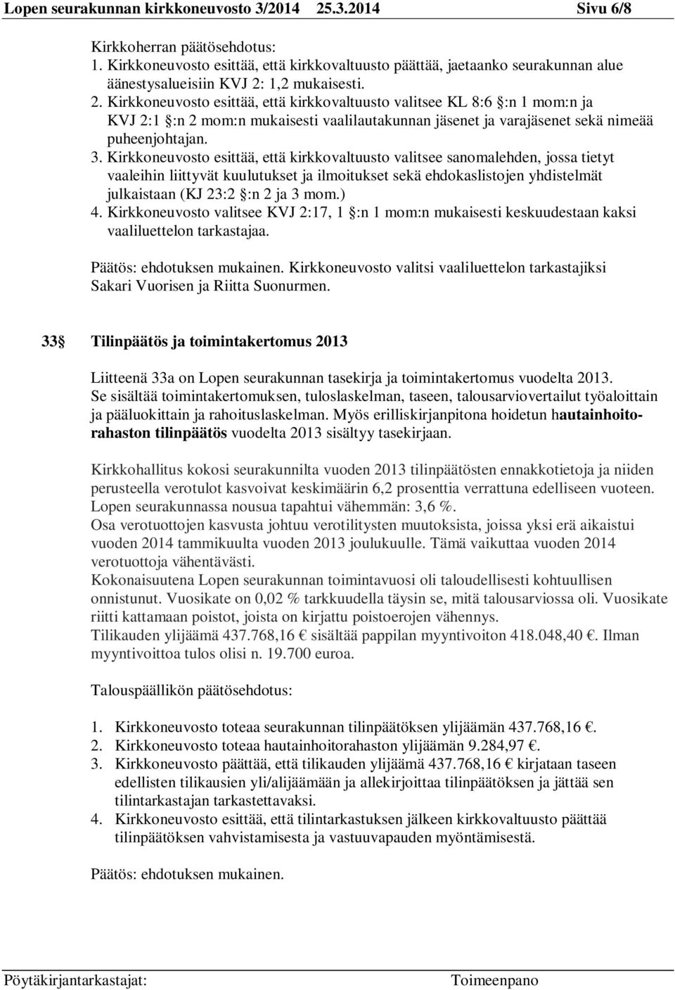 1,2 mukaisesti. 2. Kirkkoneuvosto esittää, että kirkkovaltuusto valitsee KL 8:6 :n 1 mom:n ja KVJ 2:1 :n 2 mom:n mukaisesti vaalilautakunnan jäsenet ja varajäsenet sekä nimeää puheenjohtajan. 3.