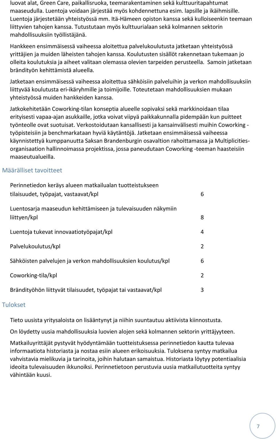 Tutustutaan myös kulttuurialaan sekä kolmannen sektorin mahdollisuuksiin työllistäjänä.