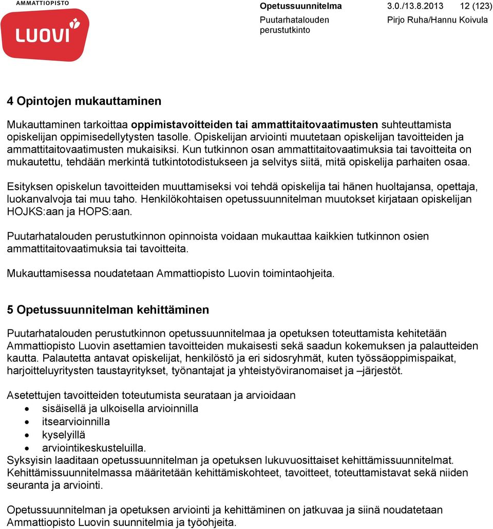 Kun tutkinnon osan ammattitaitovaatimuksia tai tavoitteita on mukautettu, tehdään merkintä tutkintotodistukseen ja selvitys siitä, mitä opiskelija parhaiten osaa.