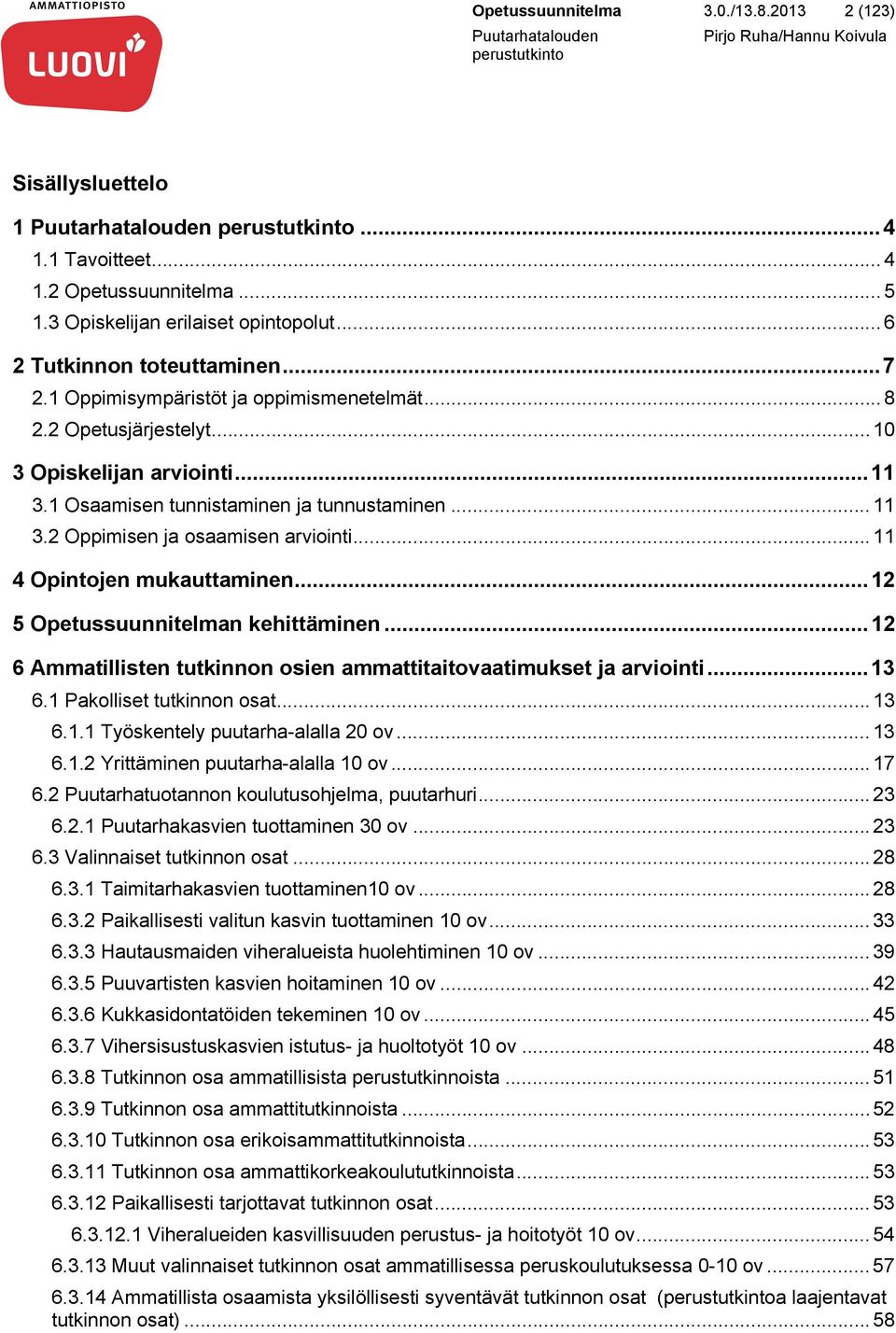 .. 11 4 Opintojen mukauttaminen... 12 5 Opetussuunnitelman kehittäminen... 12 6 Ammatillisten tutkinnon osien ammattitaitovaatimukset ja arviointi... 13 6.1 Pakolliset tutkinnon osat... 13 6.1.1 Työskentely puutarha-alalla 20 ov.