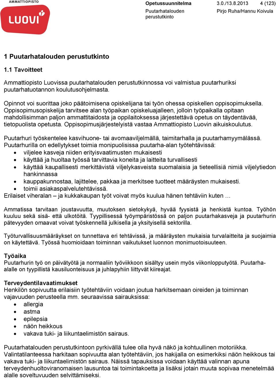 Oppisopimusopiskelija tarvitsee alan työpaikan opiskeluajalleen, jolloin työpaikalla opitaan mahdollisimman paljon ammattitaidosta ja oppilaitoksessa järjestettävä opetus on täydentävää,