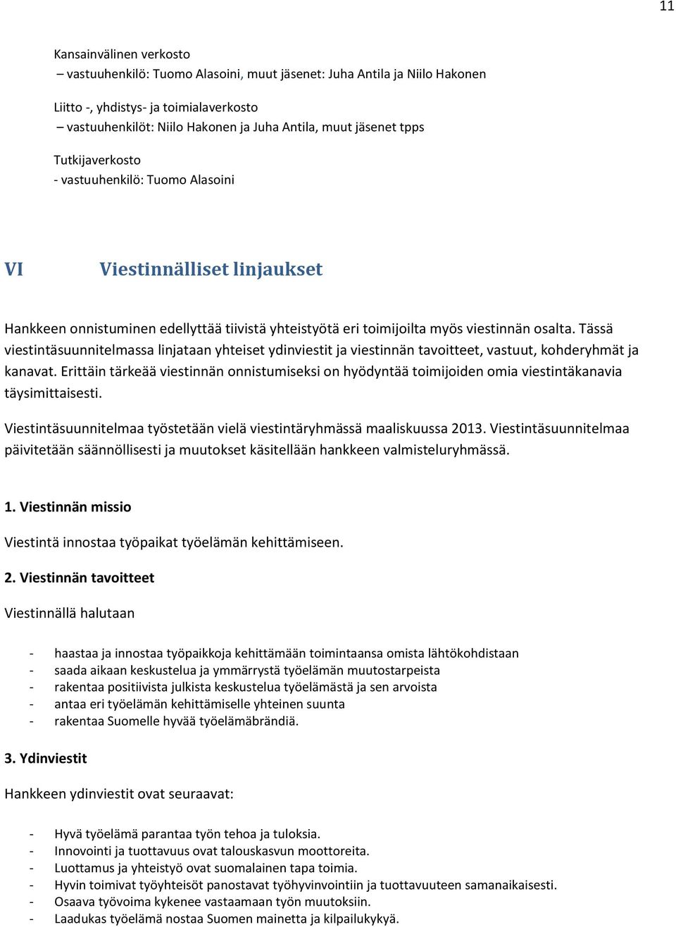 Tässä viestintäsuunnitelmassa linjataan yhteiset ydinviestit ja viestinnän tavoitteet, vastuut, kohderyhmät ja kanavat.