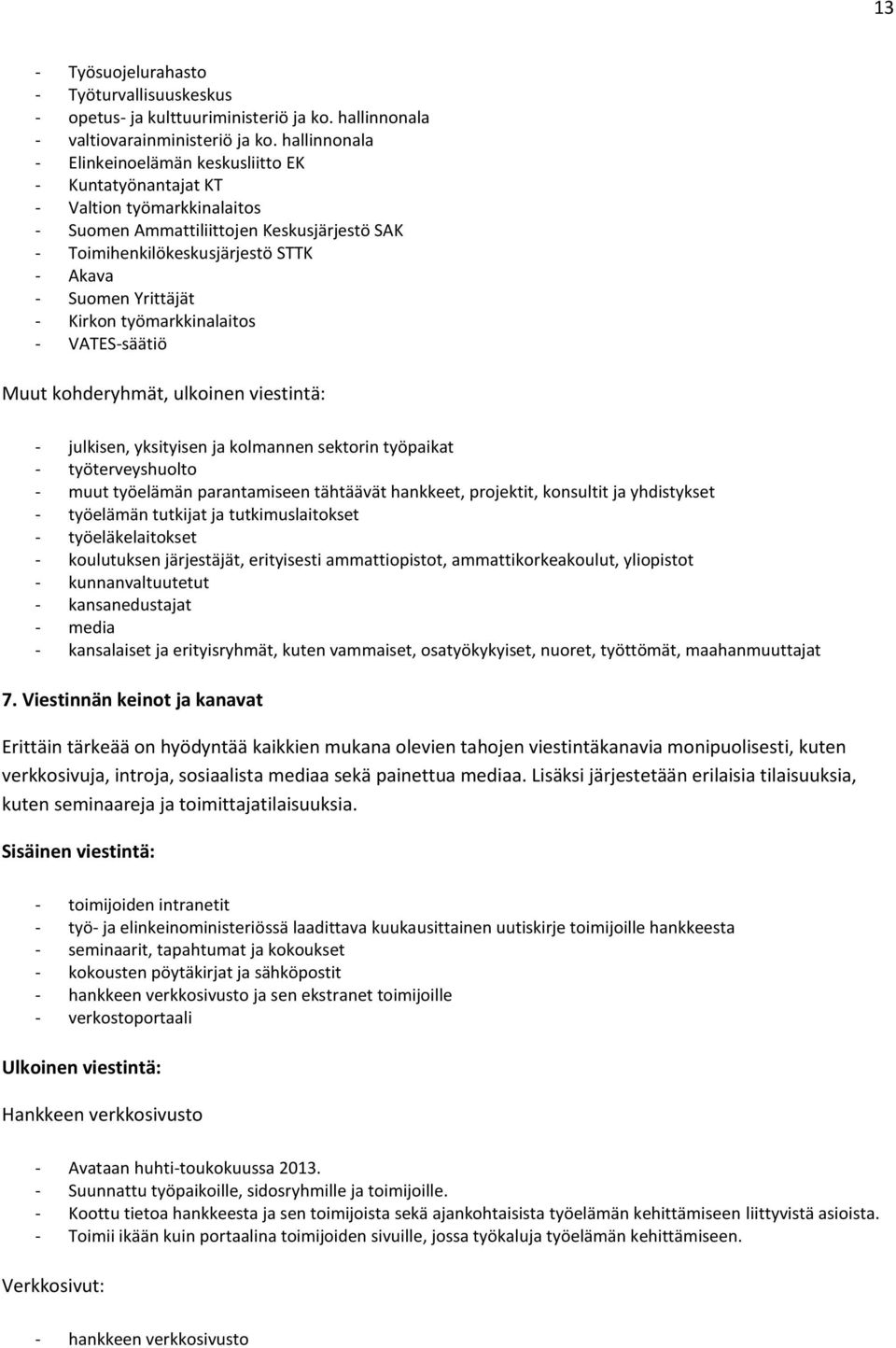 Yrittäjät - Kirkon työmarkkinalaitos - VATES-säätiö Muut kohderyhmät, ulkoinen viestintä: - julkisen, yksityisen ja kolmannen sektorin työpaikat - työterveyshuolto - muut työelämän parantamiseen