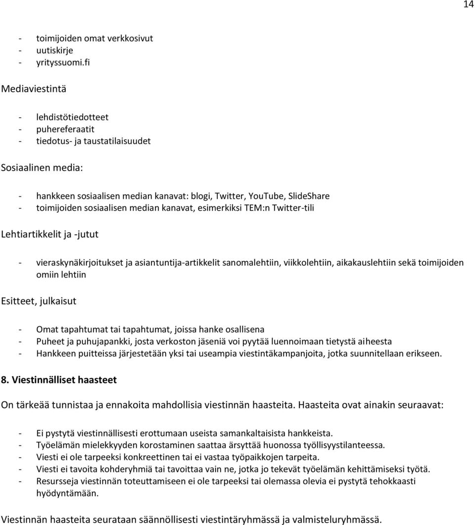 sosiaalisen median kanavat, esimerkiksi TEM:n Twitter-tili Lehtiartikkelit ja -jutut - vieraskynäkirjoitukset ja asiantuntija-artikkelit sanomalehtiin, viikkolehtiin, aikakauslehtiin sekä toimijoiden