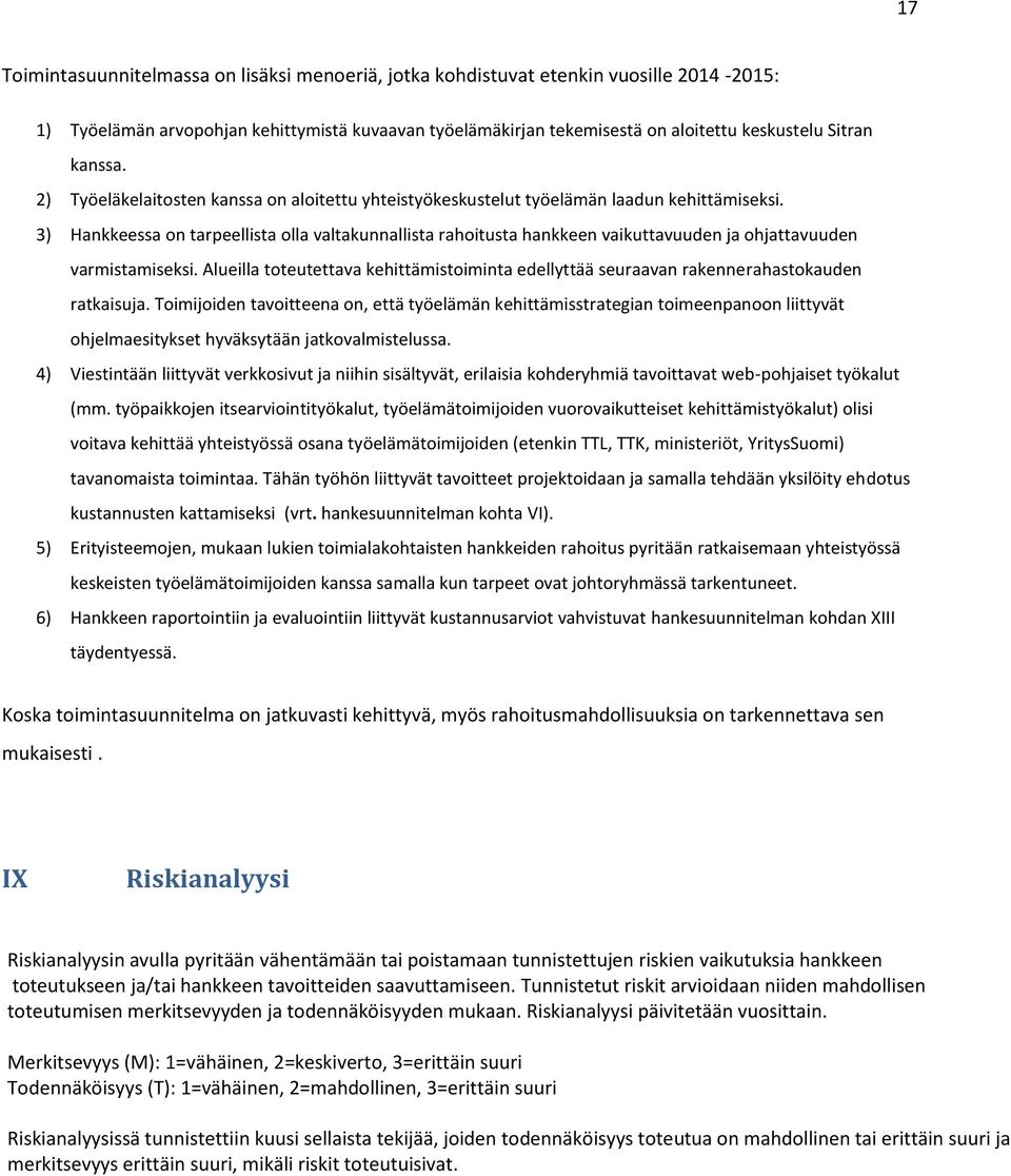 3) Hankkeessa on tarpeellista olla valtakunnallista rahoitusta hankkeen vaikuttavuuden ja ohjattavuuden varmistamiseksi.
