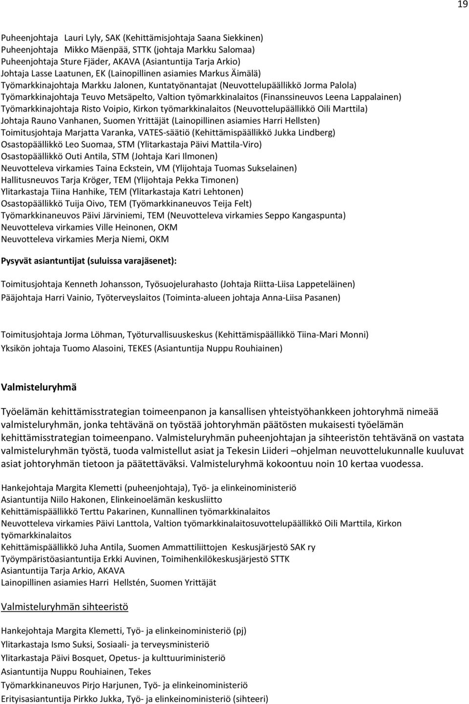 työmarkkinalaitos (Finanssineuvos Leena Lappalainen) Työmarkkinajohtaja Risto Voipio, Kirkon työmarkkinalaitos (Neuvottelupäällikkö Oili Marttila) Johtaja Rauno Vanhanen, Suomen Yrittäjät