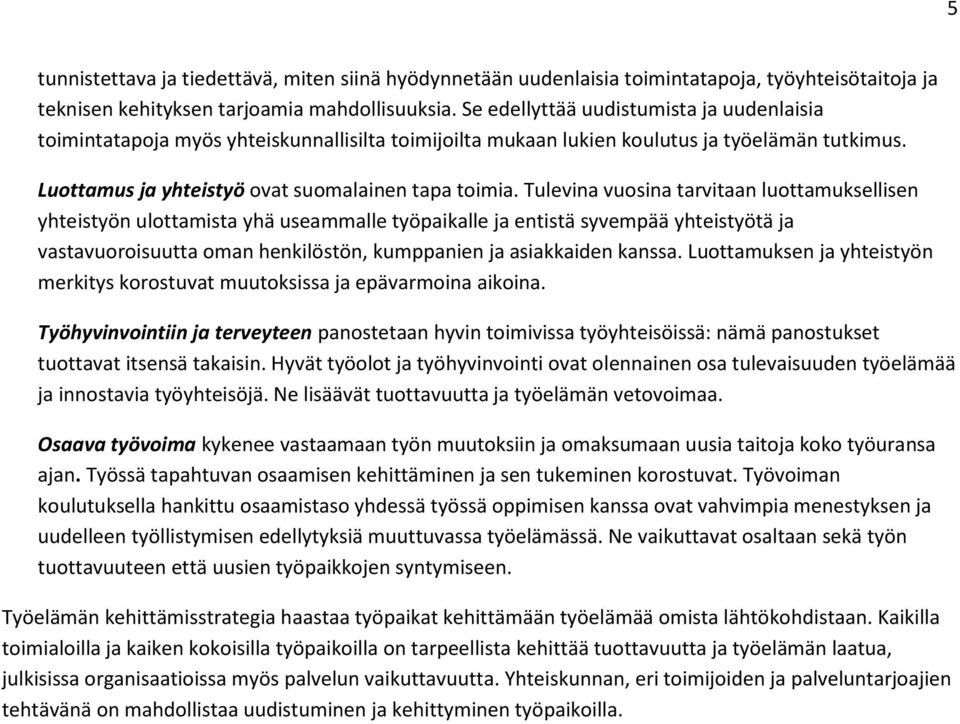 Tulevina vuosina tarvitaan luottamuksellisen yhteistyön ulottamista yhä useammalle työpaikalle ja entistä syvempää yhteistyötä ja vastavuoroisuutta oman henkilöstön, kumppanien ja asiakkaiden kanssa.