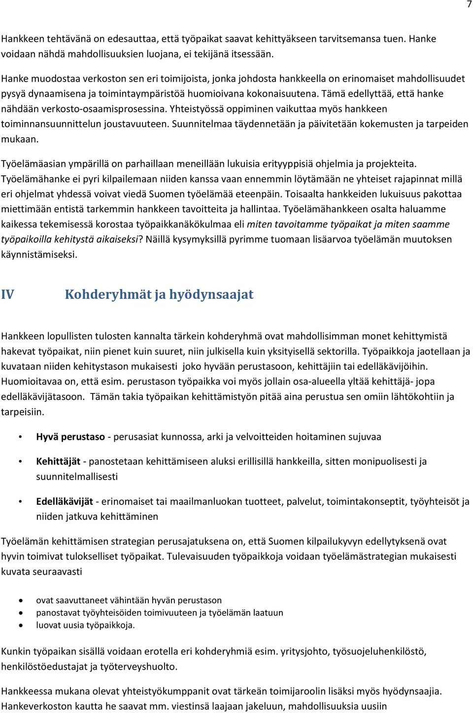 Tämä edellyttää, että hanke nähdään verkosto-osaamisprosessina. Yhteistyössä oppiminen vaikuttaa myös hankkeen toiminnansuunnittelun joustavuuteen.