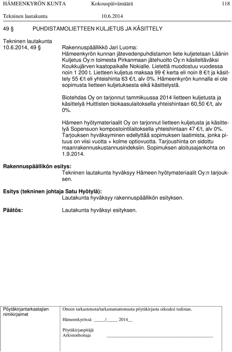 Nokialle. Lietettä muodostuu vuodessa noin 1 200 t. Lietteen kuljetus maksaa 99 kerta eli noin 8 /t ja käsittely 55 /t eli yhteishinta 63 /t, alv 0%.