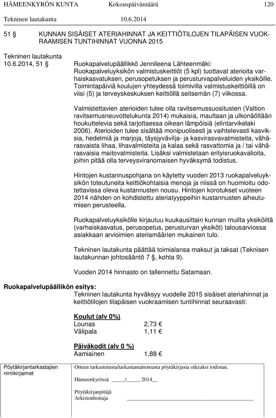 Toimintapäiviä koulujen yhteydessä toimivilla valmistuskeittiöillä on viisi (5) ja terveyskeskuksen keittiöllä seitsemän (7) viikossa.