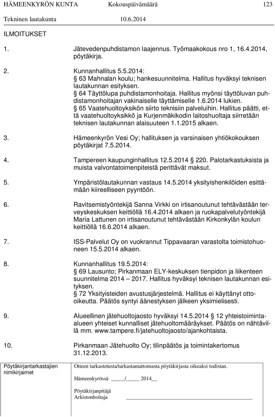 65 Vaatehuoltoyksikön siirto teknisiin palveluihin. Hallitus päätti, että vaatehuoltoyksikkö ja Kurjenmäkikodin laitoshuoltaja siirretään teknisen lautakunnan alaisuuteen 1.1.2015 alkaen. 3.