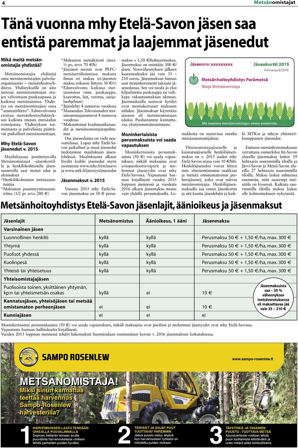 Yhdistys on metsänomistajien oma ammattiliitto. Edunvalvonta erottaa metsänhoitoyhdistyksen kaikista muista metsäalan toimijoista.