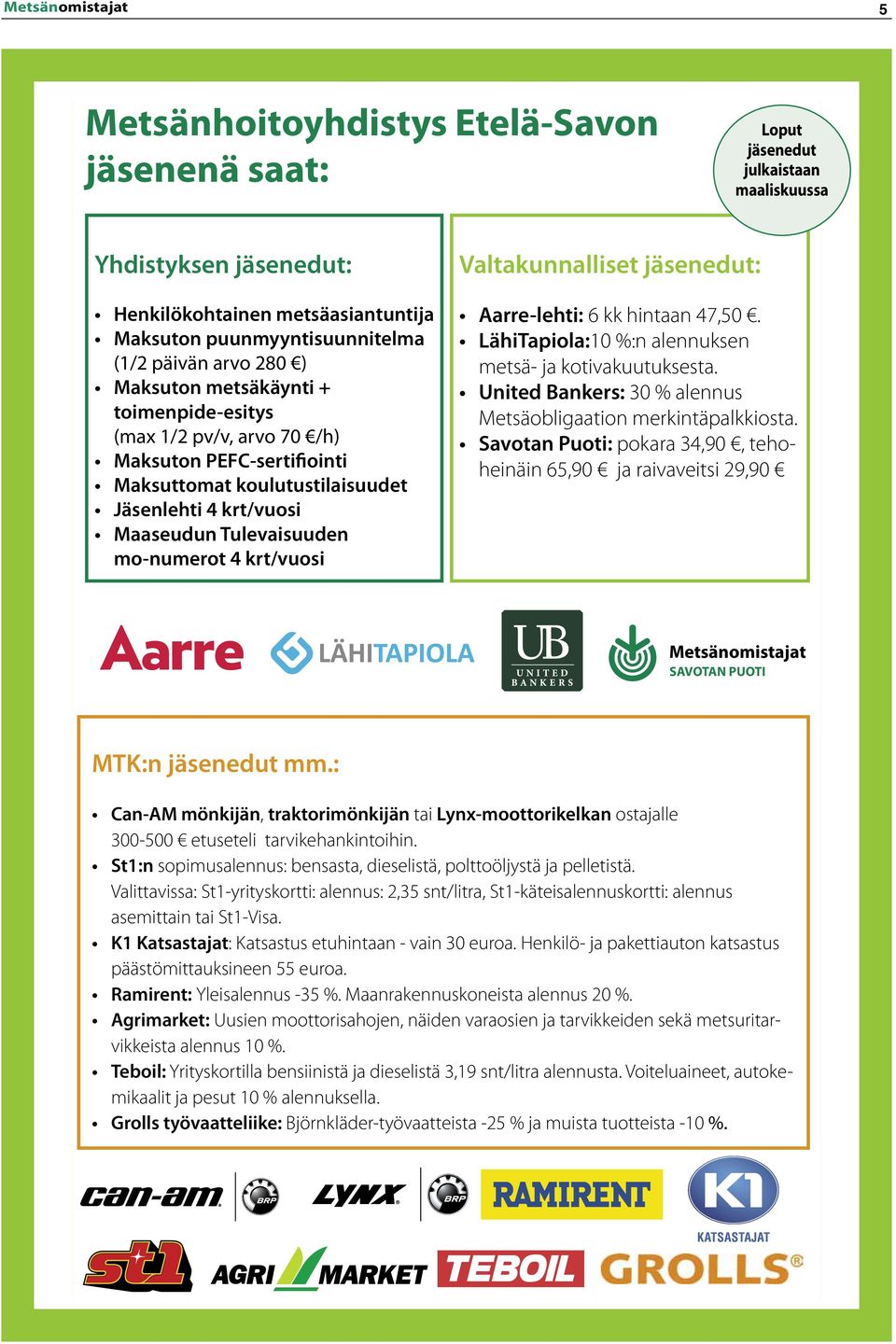 Valtakunnalliset jäsenedut: Aarre-lehti: 6 kk hintaan 47,50. LähiTapiola:10 %:n alennuksen metsä- ja kotivakuutuksesta. United Bankers: 30 % alennus Metsäobligaation merkintäpalkkiosta.