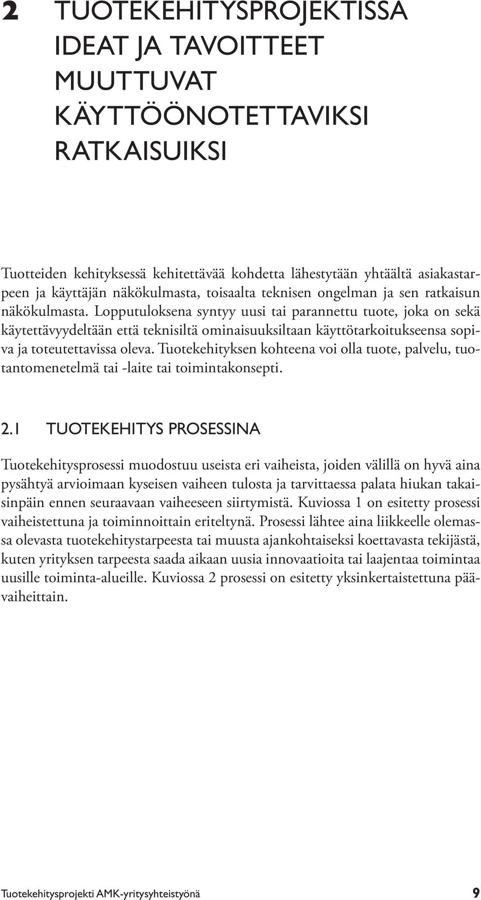 Lopputuloksena syntyy uusi tai parannettu tuote, joka on sekä käytettävyydeltään että teknisiltä ominaisuuksiltaan käyttötarkoitukseensa sopiva ja toteutettavissa oleva.