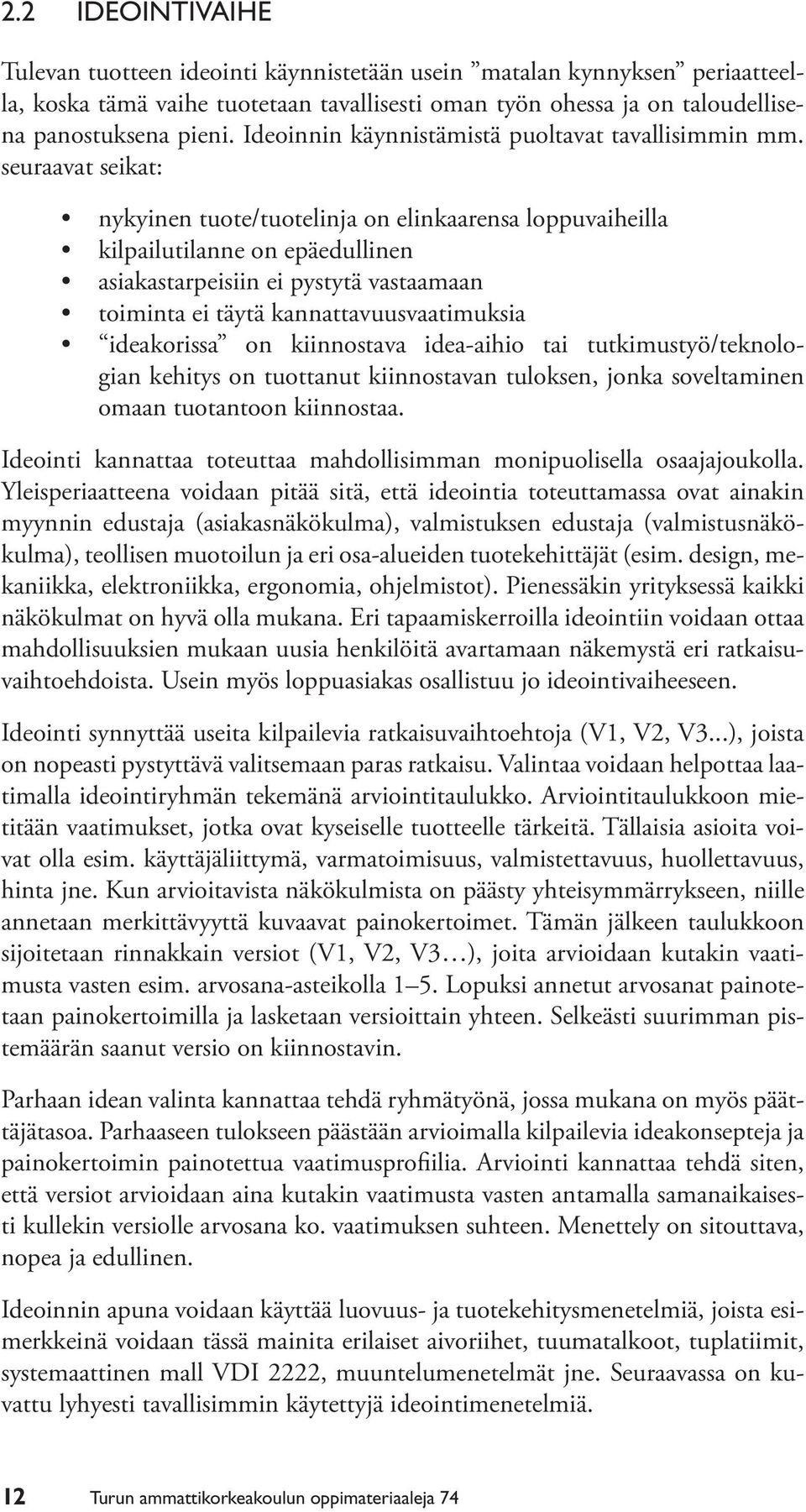 seuraavat seikat: nykyinen tuote/tuotelinja on elinkaarensa loppuvaiheilla kilpailutilanne on epäedullinen asiakastarpeisiin ei pystytä vastaamaan toiminta ei täytä kannattavuusvaatimuksia