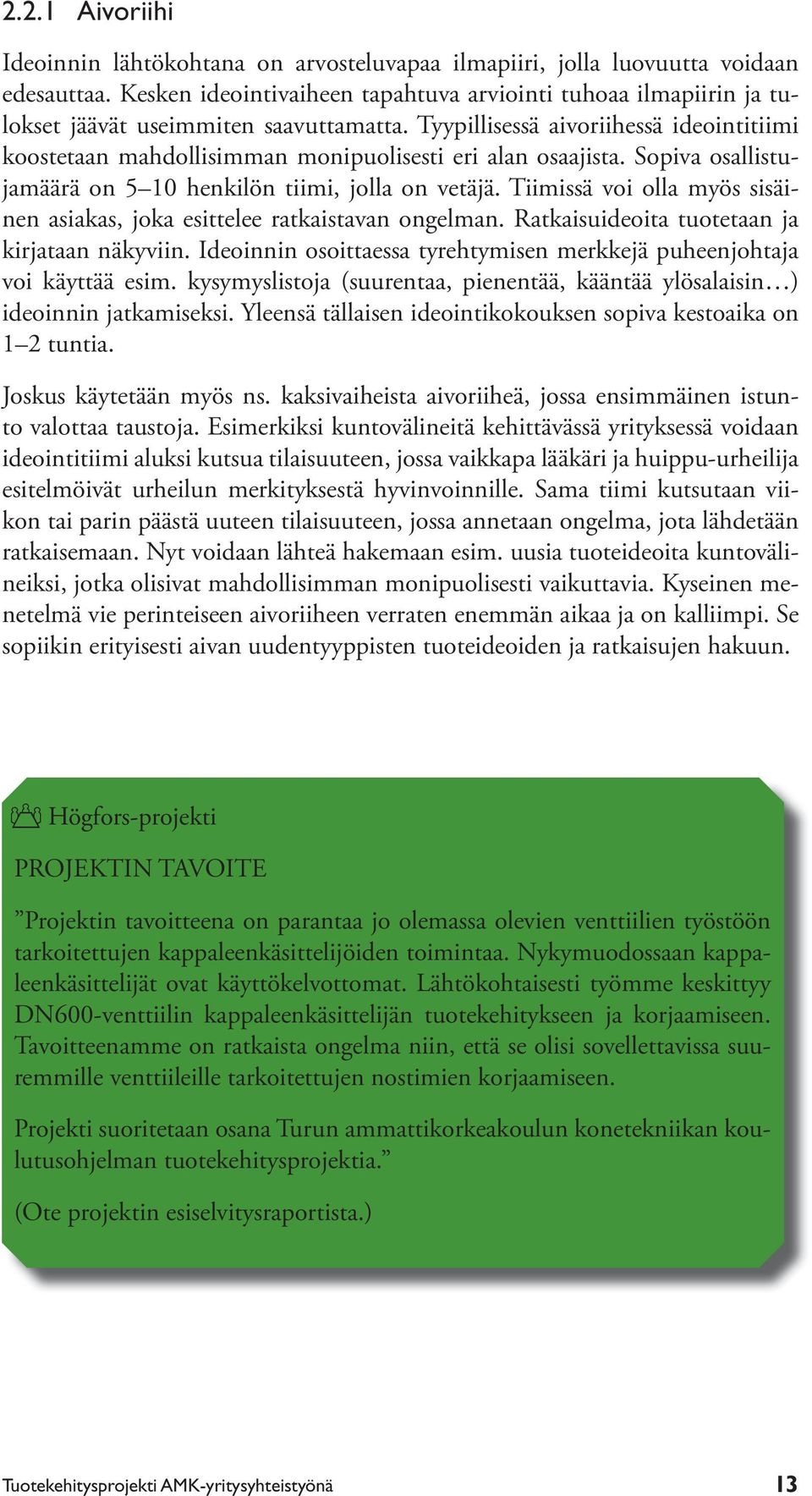 Tyypillisessä aivoriihessä ideointitiimi koostetaan mahdollisimman monipuo lisesti eri alan osaajista. Sopiva osallistujamäärä on 5 10 henkilön tiimi, jolla on vetäjä.