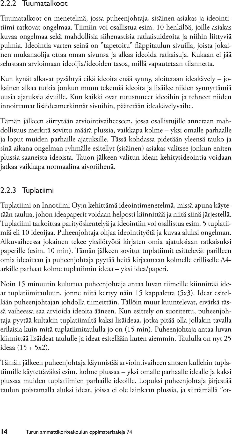 Ideointia varten seinä on tapetoitu fläppitaulun sivuilla, joista jokainen mukanaolija ottaa oman sivunsa ja alkaa ideoida ratkaisuja.