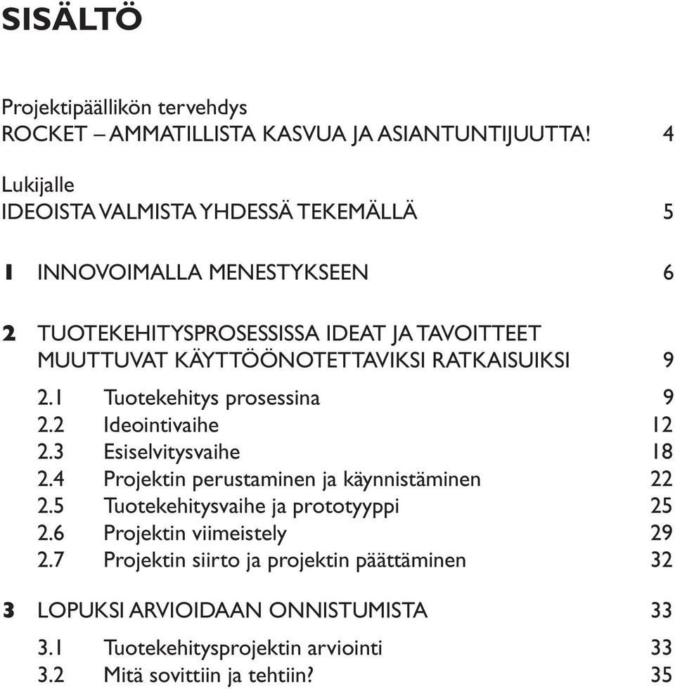 KÄYTTÖÖNOTETTAVIKSI RATKAISUIKSI 9 2.1 Tuotekehitys prosessina 9 2.2 Ideointivaihe 12 2.3 Esiselvitysvaihe 18 2.