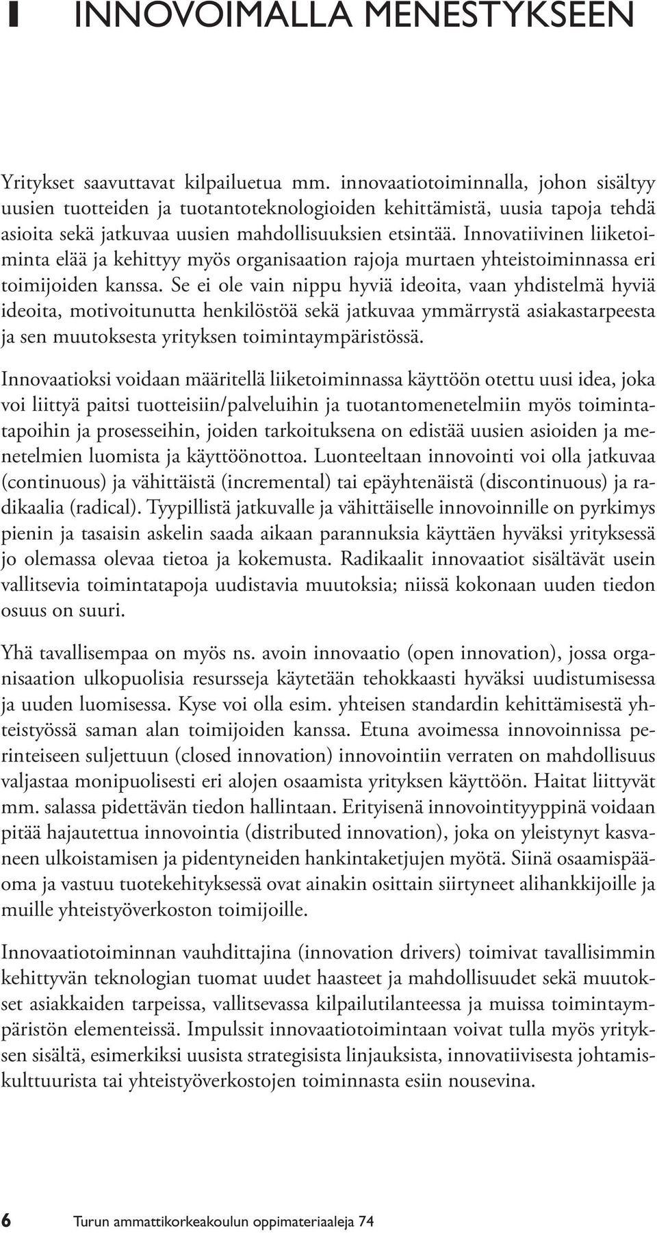 Innovatiivinen liiketoiminta elää ja kehittyy myös organisaation rajoja murtaen yhteistoiminnassa eri toimijoiden kanssa.