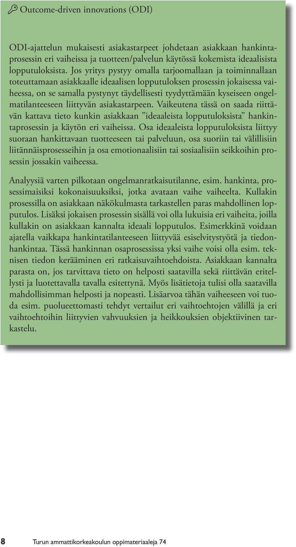 ongelmatilanteeseen liittyvän asiakastarpeen. Vaikeutena tässä on saada riittävän kattava tieto kunkin asiakkaan ideaaleista lopputuloksista hankintaprosessin ja käytön eri vaiheissa.