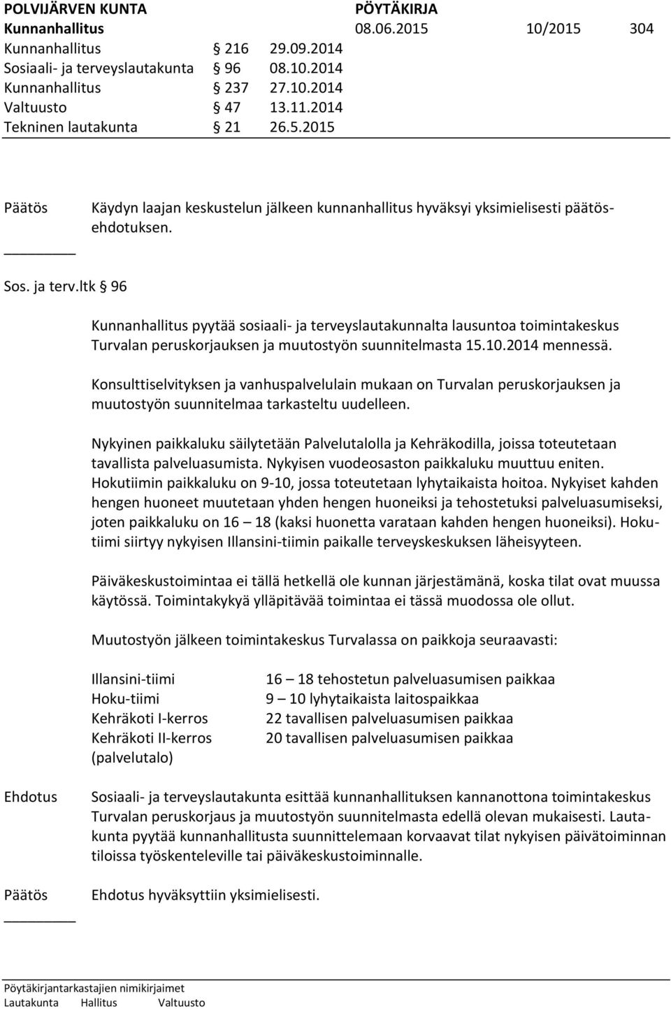 Konsulttiselvityksen ja vanhuspalvelulain mukaan on Turvalan peruskorjauksen ja muutostyön suunnitelmaa tarkasteltu uudelleen.