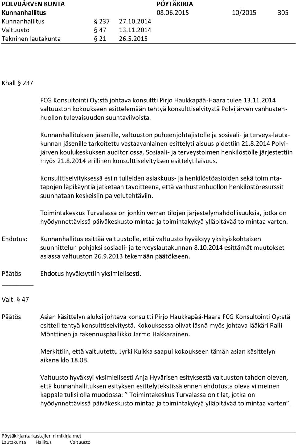 Kunnanhallituksen jäsenille, valtuuston puheenjohtajistolle ja sosiaali- ja terveys-lautakunnan jäsenille tarkoitettu vastaavanlainen esittelytilaisuus pidettiin 21.8.