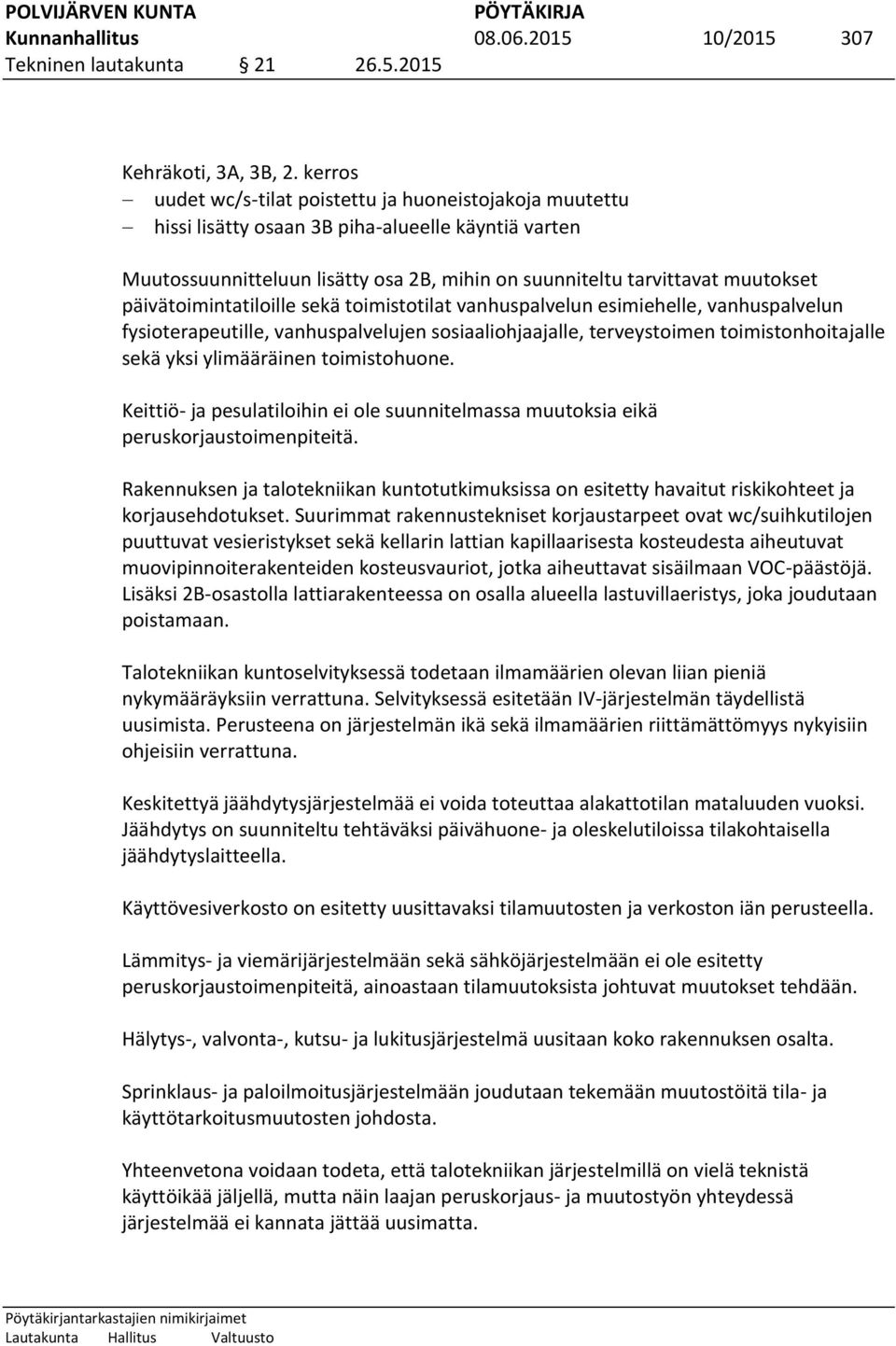 päivätoimintatiloille sekä toimistotilat vanhuspalvelun esimiehelle, vanhuspalvelun fysioterapeutille, vanhuspalvelujen sosiaaliohjaajalle, terveystoimen toimistonhoitajalle sekä yksi ylimääräinen