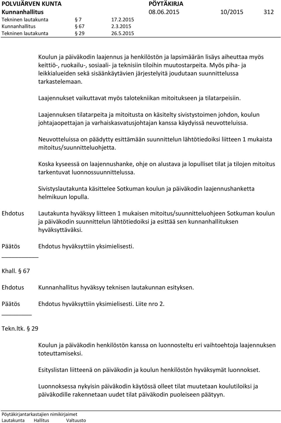 Laajennuksen tilatarpeita ja mitoitusta on käsitelty sivistystoimen johdon, koulun johtajaopettajan ja varhaiskasvatusjohtajan kanssa käydyissä neuvotteluissa.