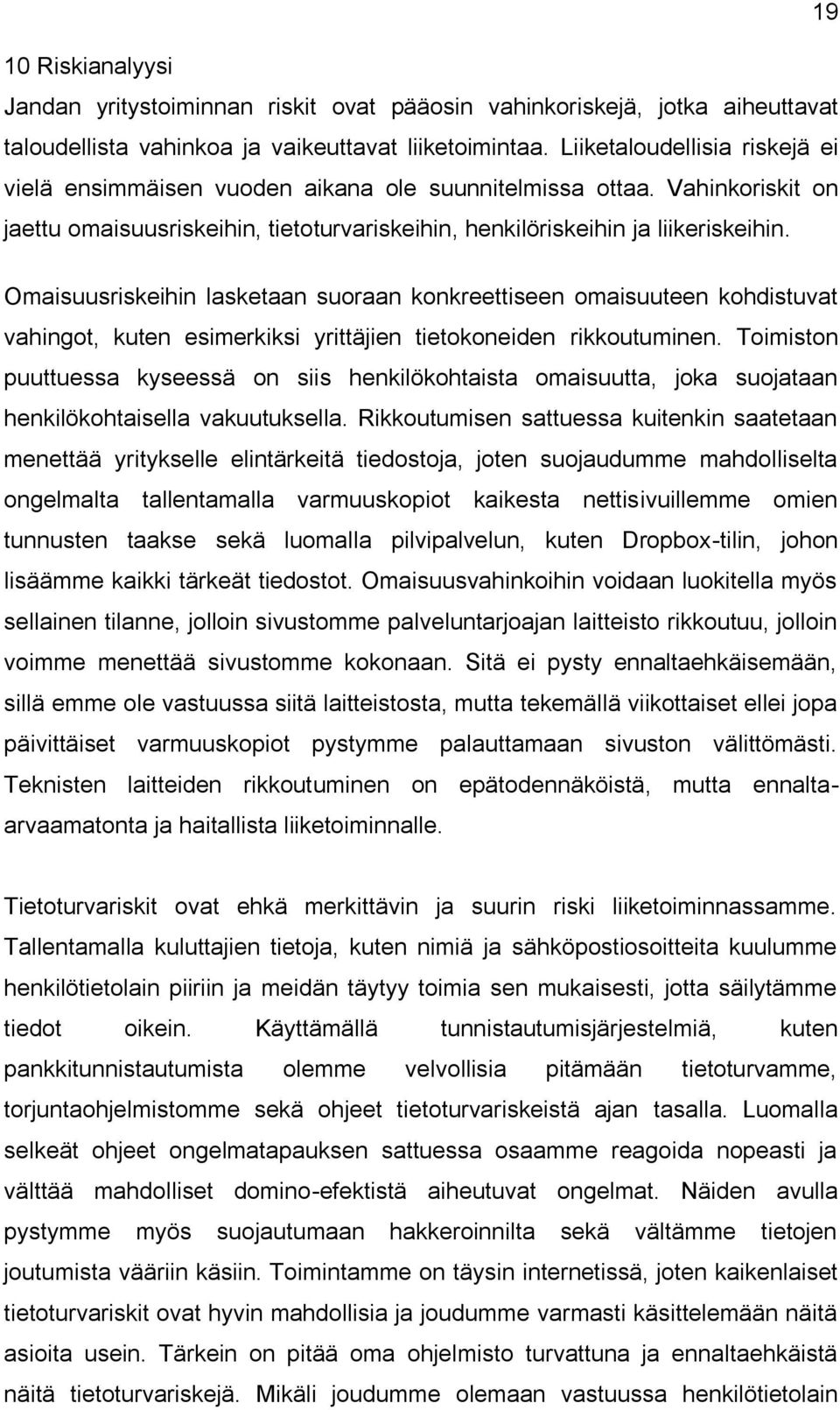 Omaisuusriskeihin lasketaan suoraan konkreettiseen omaisuuteen kohdistuvat vahingot, kuten esimerkiksi yrittäjien tietokoneiden rikkoutuminen.