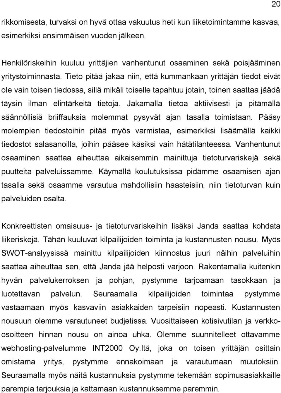 Tieto pitää jakaa niin, että kummankaan yrittäjän tiedot eivät ole vain toisen tiedossa, sillä mikäli toiselle tapahtuu jotain, toinen saattaa jäädä täysin ilman elintärkeitä tietoja.