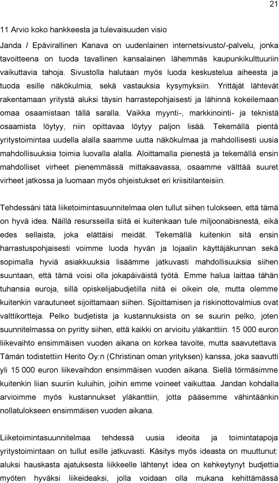 Yrittäjät lähtevät rakentamaan yritystä aluksi täysin harrastepohjaisesti ja lähinnä kokeilemaan omaa osaamistaan tällä saralla.