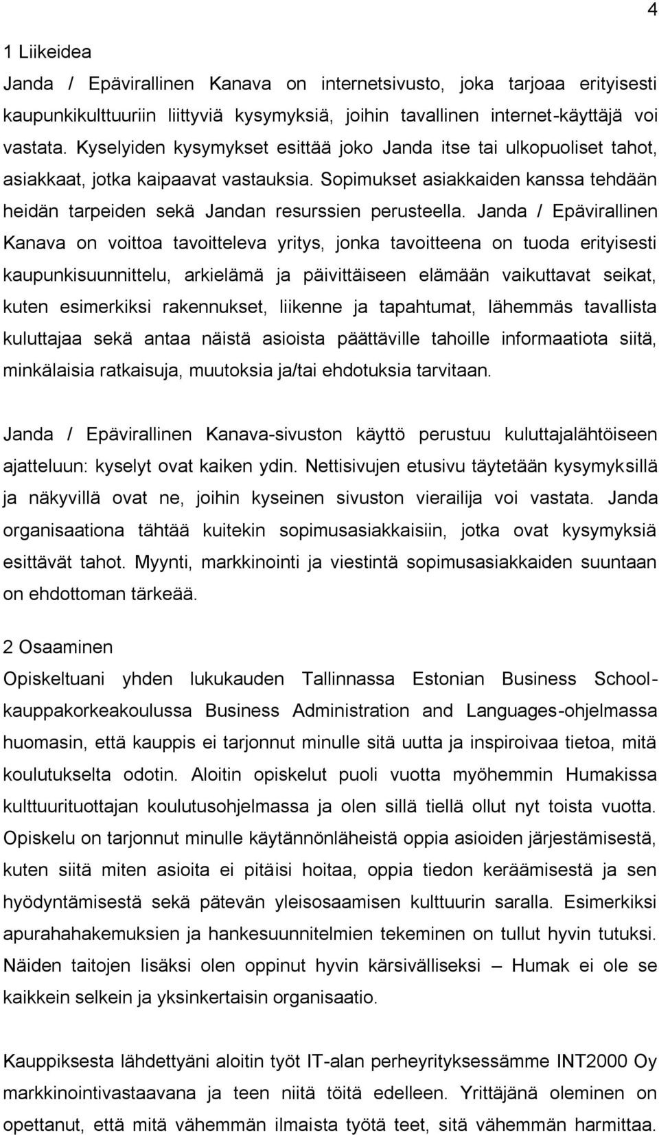 Janda / Epävirallinen Kanava on voittoa tavoitteleva yritys, jonka tavoitteena on tuoda erityisesti kaupunkisuunnittelu, arkielämä ja päivittäiseen elämään vaikuttavat seikat, kuten esimerkiksi