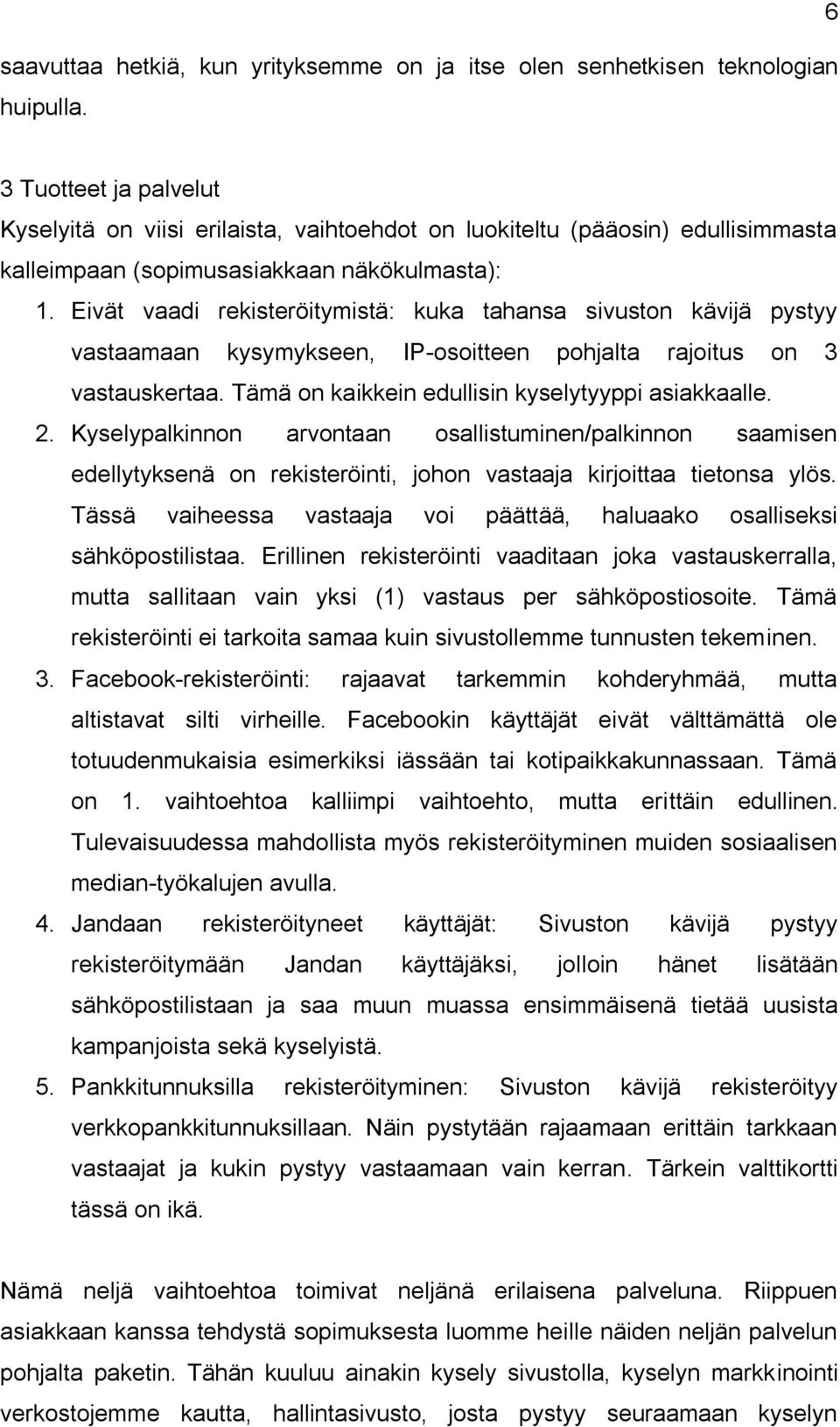 Eivät vaadi rekisteröitymistä: kuka tahansa sivuston kävijä pystyy vastaamaan kysymykseen, IP-osoitteen pohjalta rajoitus on 3 vastauskertaa. Tämä on kaikkein edullisin kyselytyyppi asiakkaalle. 2.