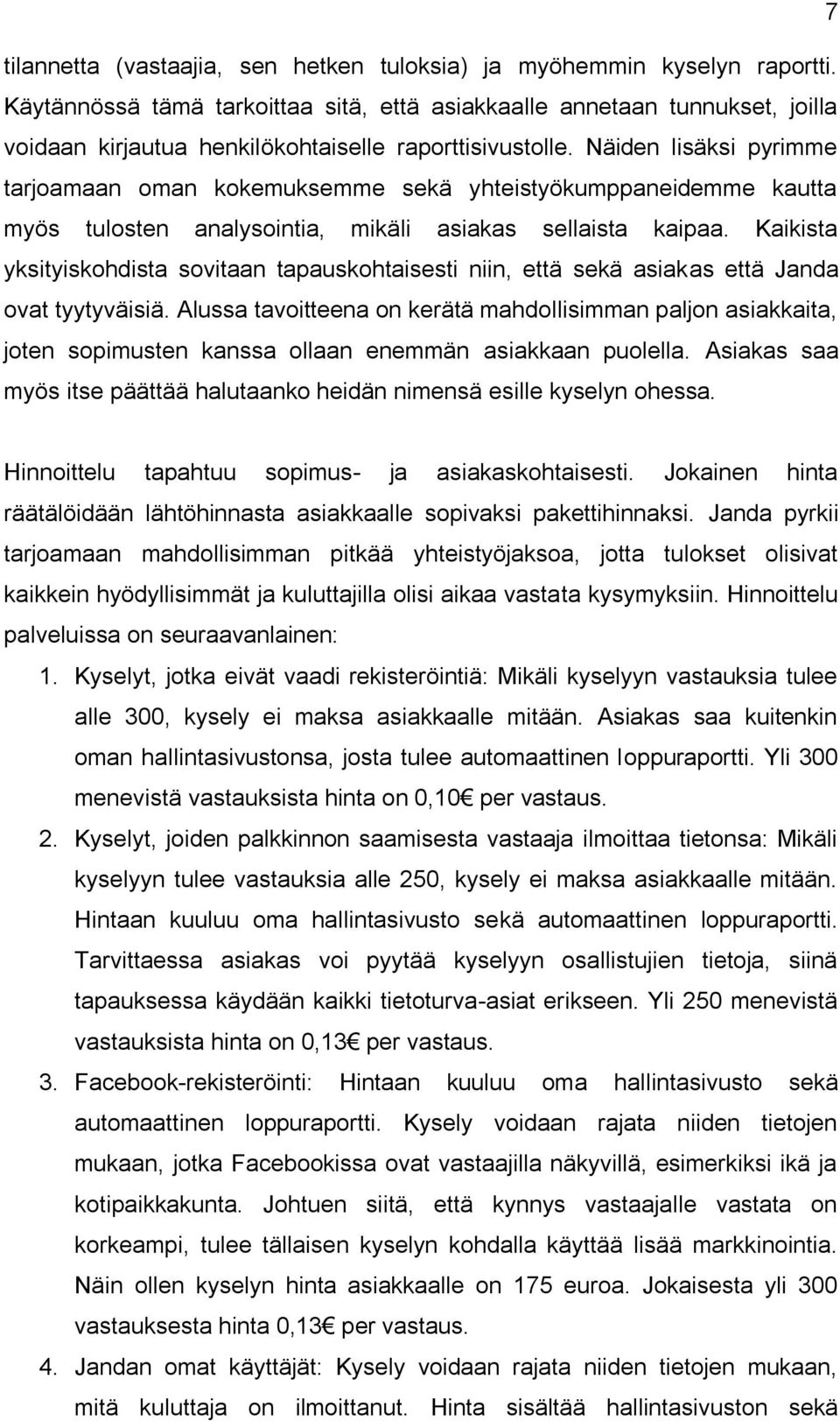 Näiden lisäksi pyrimme tarjoamaan oman kokemuksemme sekä yhteistyökumppaneidemme kautta myös tulosten analysointia, mikäli asiakas sellaista kaipaa.