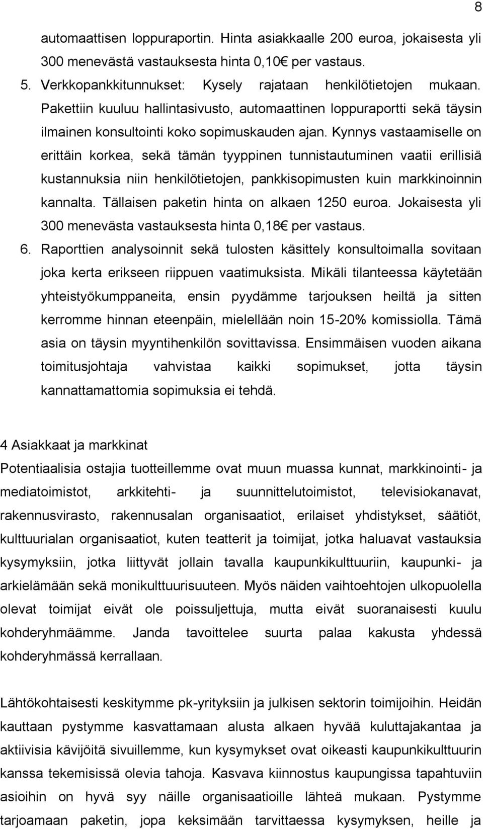 Kynnys vastaamiselle on erittäin korkea, sekä tämän tyyppinen tunnistautuminen vaatii erillisiä kustannuksia niin henkilötietojen, pankkisopimusten kuin markkinoinnin kannalta.