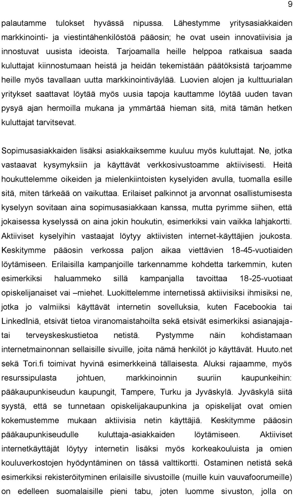 Luovien alojen ja kulttuurialan yritykset saattavat löytää myös uusia tapoja kauttamme löytää uuden tavan pysyä ajan hermoilla mukana ja ymmärtää hieman sitä, mitä tämän hetken kuluttajat tarvitsevat.