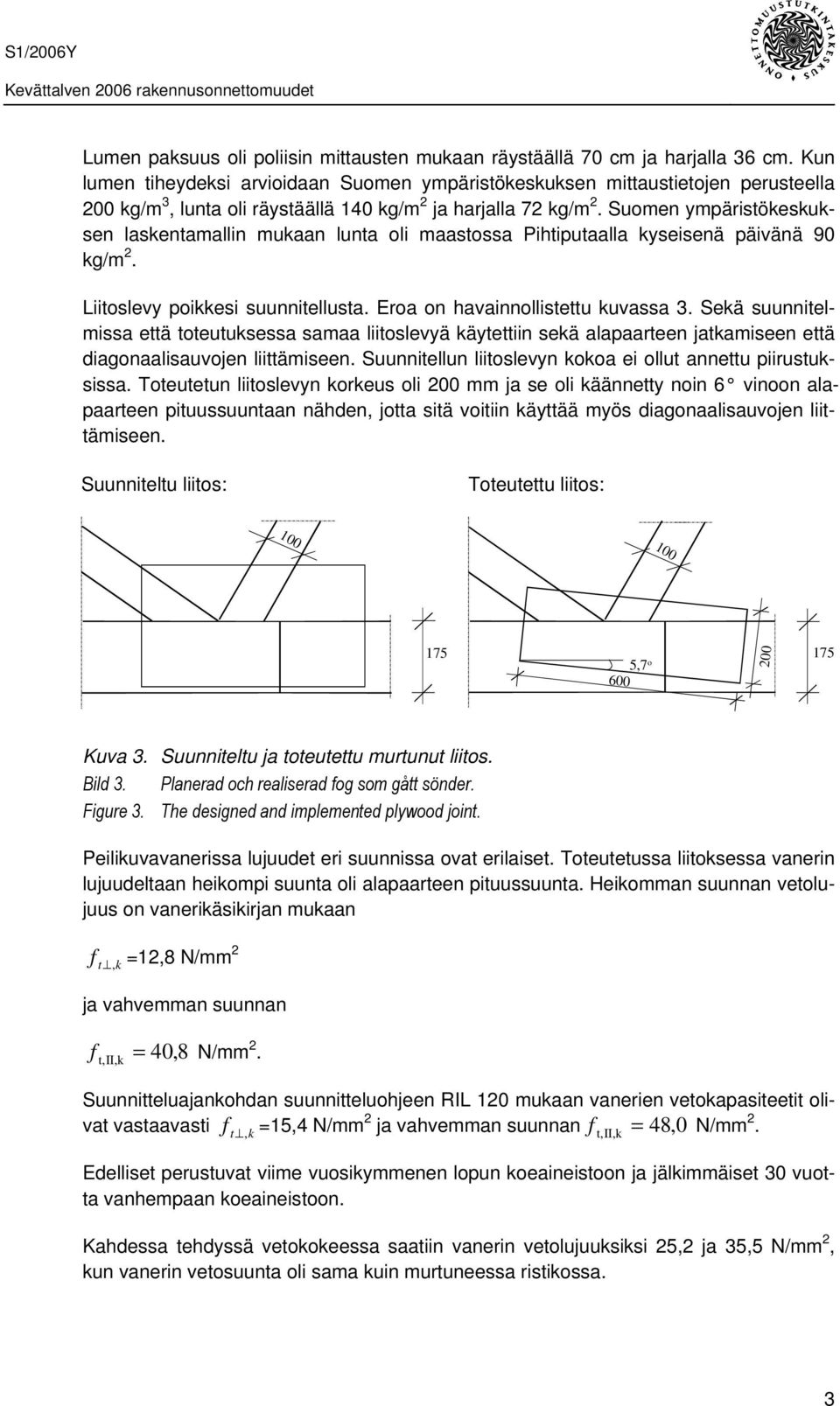 Suomen ympäristökeskuksen laskentamallin mukaan lunta oli maastossa Pihtiputaalla kyseisenä päivänä 90 kg/m 2. Liitoslevy poikkesi suunnitellusta. Eroa on havainnollistettu kuvassa 3.