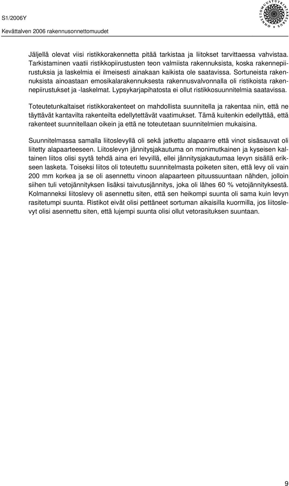 Sortuneista rakennuksista ainoastaan emosikalarakennuksesta rakennusvalvonnalla oli ristikoista rakennepiirustukset ja -laskelmat. Lypsykarjapihatosta ei ollut ristikkosuunnitelmia saatavissa.